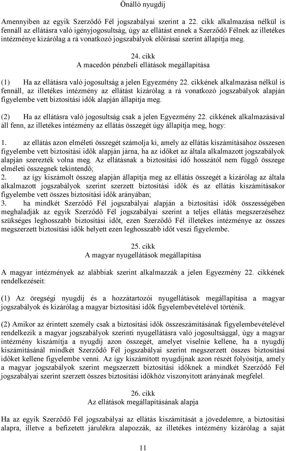 állapítja meg. 24. cikk A macedón pénzbeli ellátások megállapítása (1) Ha az ellátásra való jogosultság a jelen Egyezmény 22.