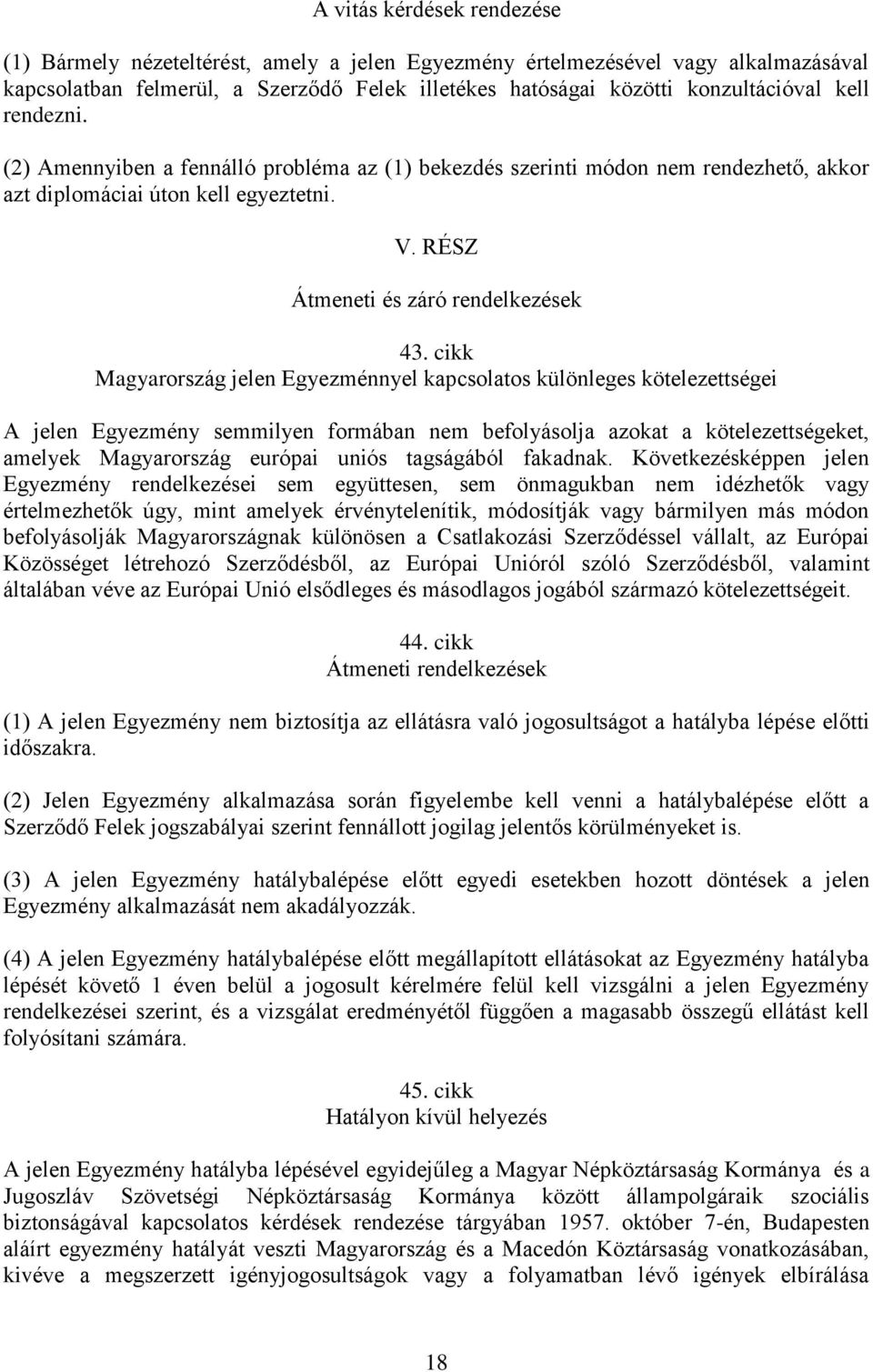 cikk Magyarország jelen Egyezménnyel kapcsolatos különleges kötelezettségei A jelen Egyezmény semmilyen formában nem befolyásolja azokat a kötelezettségeket, amelyek Magyarország európai uniós