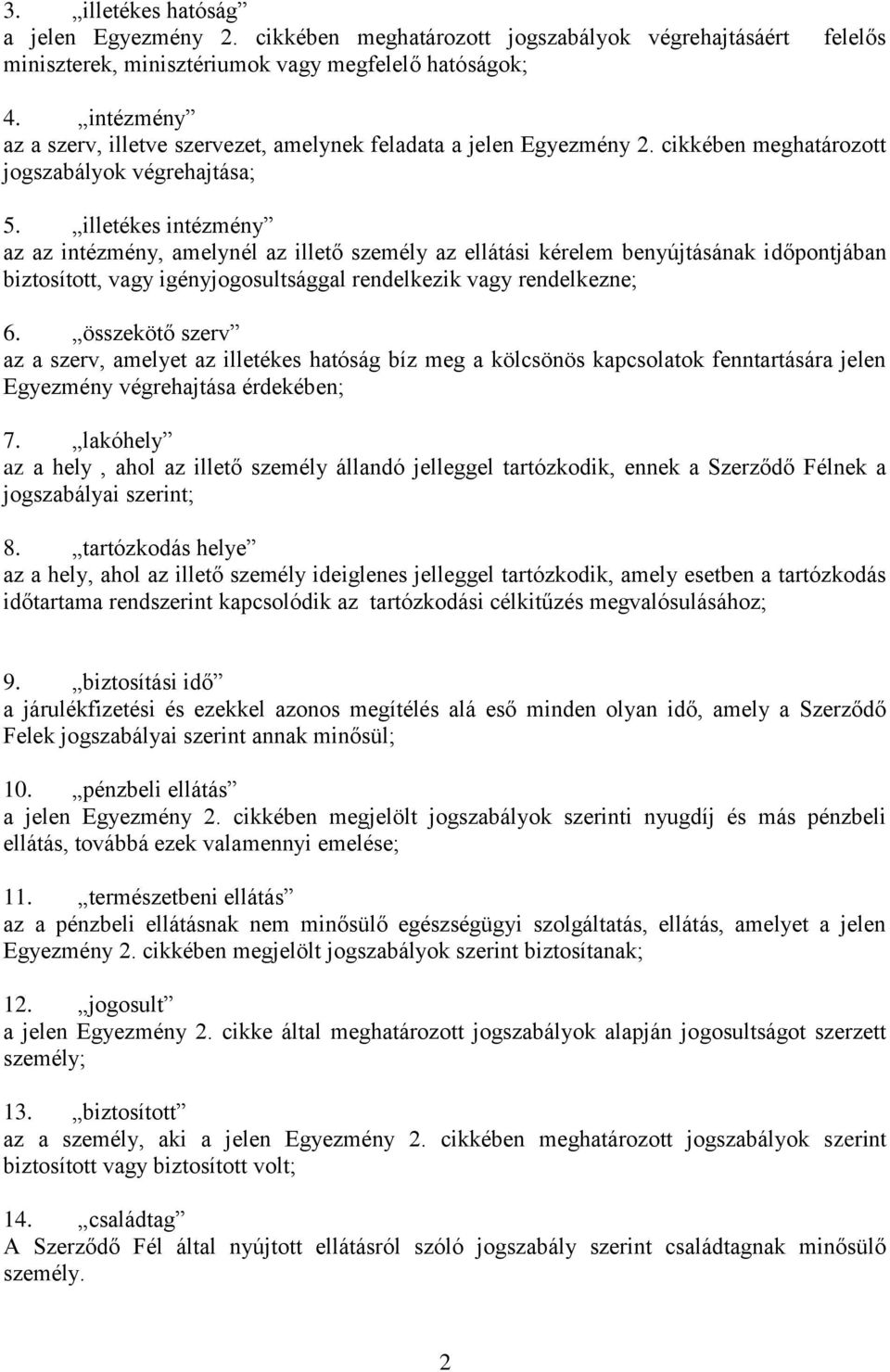 illetékes intézmény az az intézmény, amelynél az illető személy az ellátási kérelem benyújtásának időpontjában biztosított, vagy igényjogosultsággal rendelkezik vagy rendelkezne; 6.
