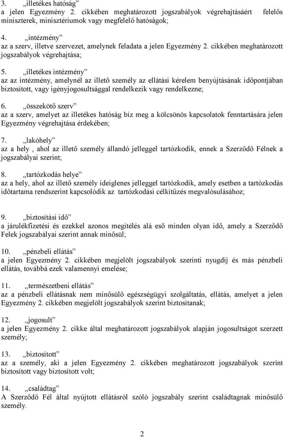 illetékes intézmény az az intézmény, amelynél az illető személy az ellátási kérelem benyújtásának időpontjában biztosított, vagy igényjogosultsággal rendelkezik vagy rendelkezne; 6.