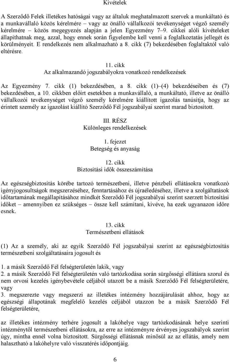 E rendelkezés nem alkalmazható a 8. cikk (7) bekezdésében foglaltaktól való eltérésre. 11. cikk Az alkalmazandó jogszabályokra vonatkozó rendelkezések Az Egyezmény 7. cikk (1) bekezdésében, a 8.