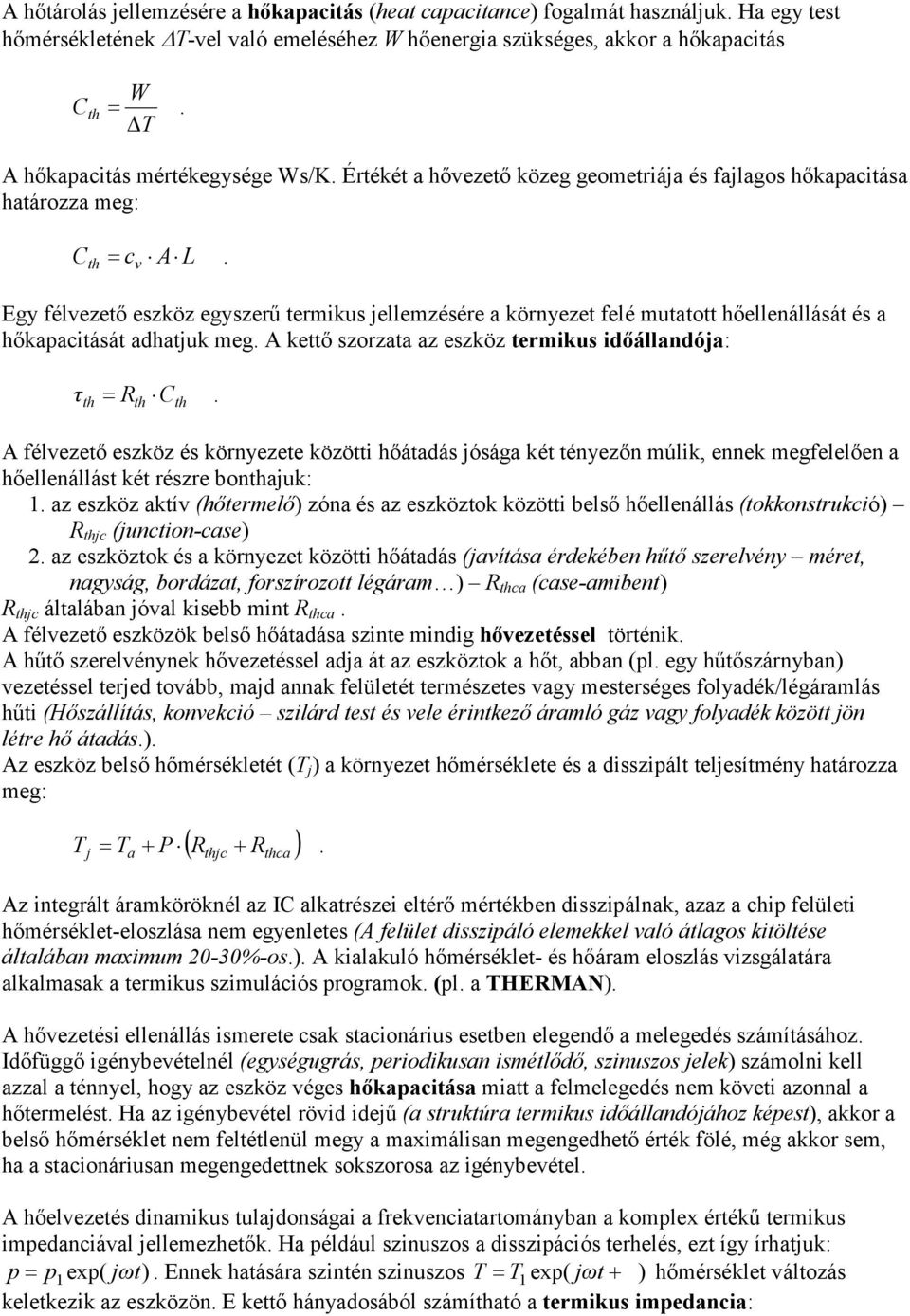 Egy félezető eszköz egyszerű termikus jellemzésére a környezet felé mutatott hőellenállását és a hőkapacitását adhatjuk meg. A kettő szorzata az eszköz termikus időállandója: τ = R C.