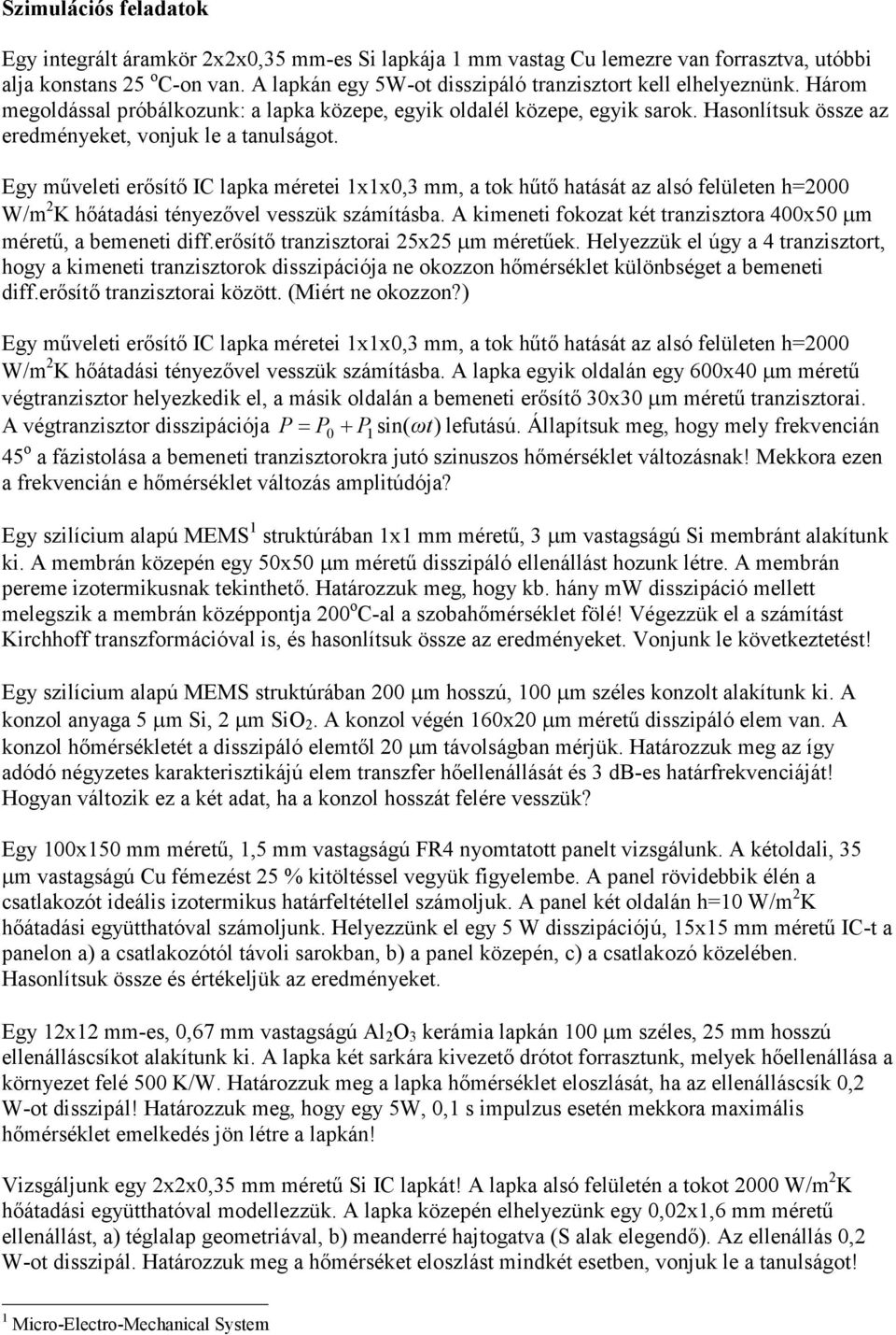 Hasonlítsuk össze az eredményeket, onjuk le a tanulságot. Egy műeleti erősítő IC lapka méretei 1x1x0,3 mm, a tok hűtő hatását az alsó felületen h=2000 W/m 2 K hőátadási tényezőel esszük számításba.