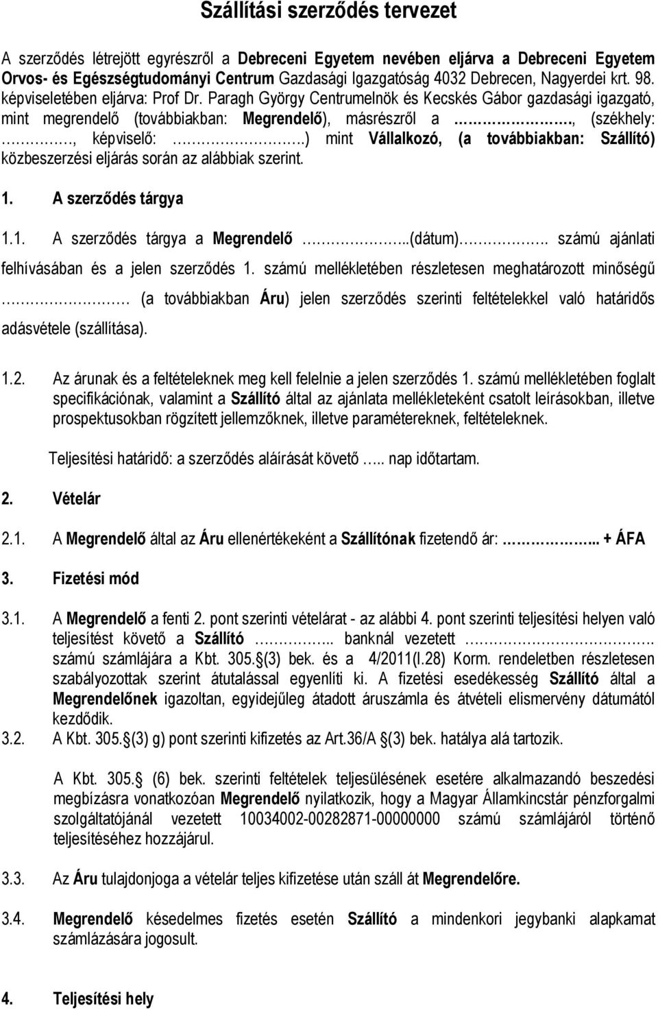 ) mint Vállalkozó, (a továbbiakban: Szállító) közbeszerzési eljárás során az alábbiak szerint. 1. A szerz dés tárgya 1.1. A szerz dés tárgya a Megrendel..(dátum).