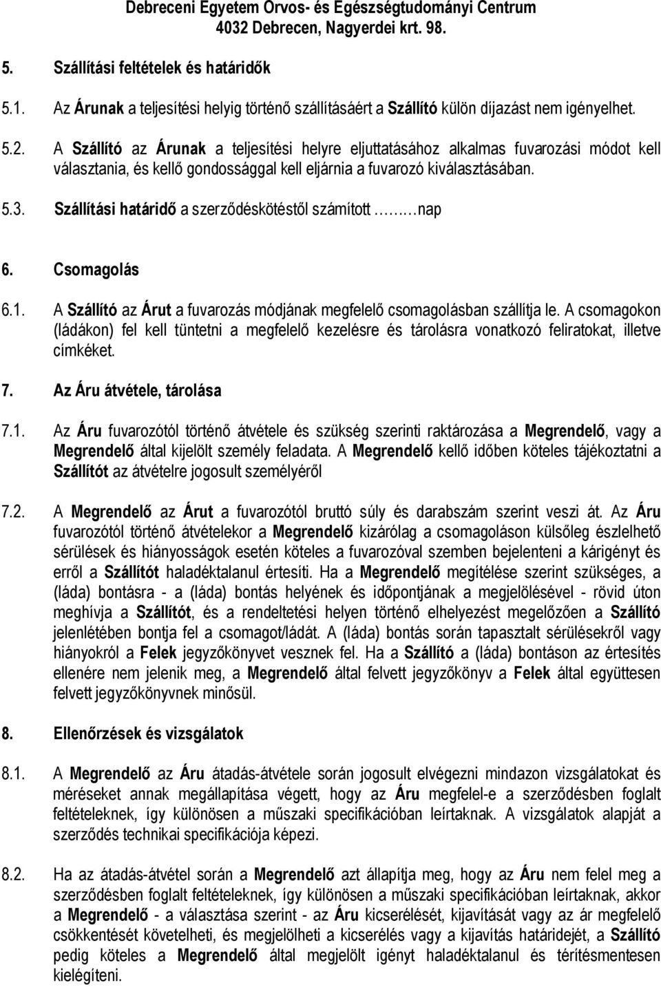 A Szállító az Árunak a teljesítési helyre eljuttatásához alkalmas fuvarozási módot kell választania, és kell gondossággal kell eljárnia a fuvarozó kiválasztásában. 5.3.