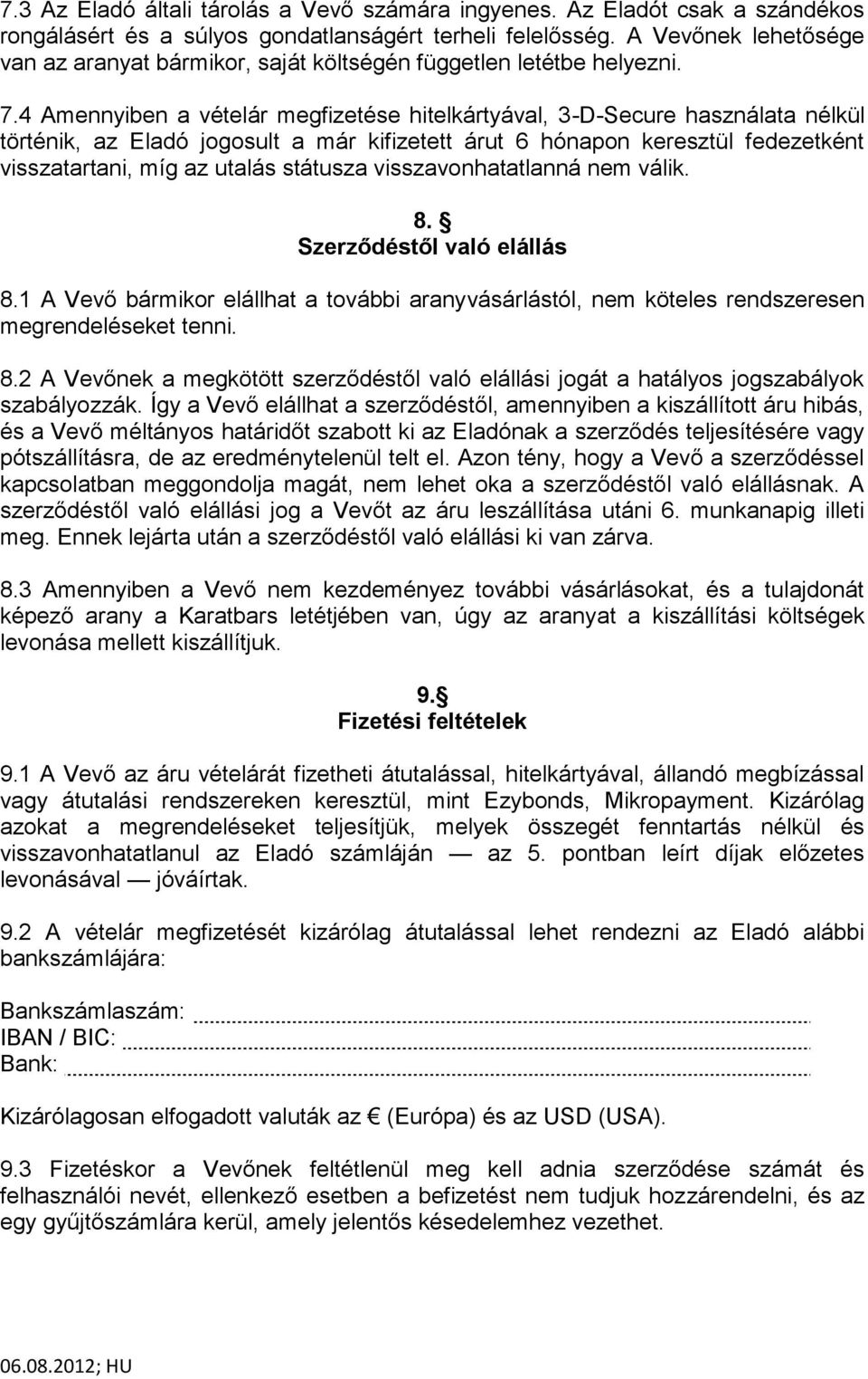 4 Amennyiben a vételár megfizetése hitelkártyával, 3-D-Secure használata nélkül történik, az Eladó jogosult a már kifizetett árut 6 hónapon keresztül fedezetként visszatartani, míg az utalás státusza