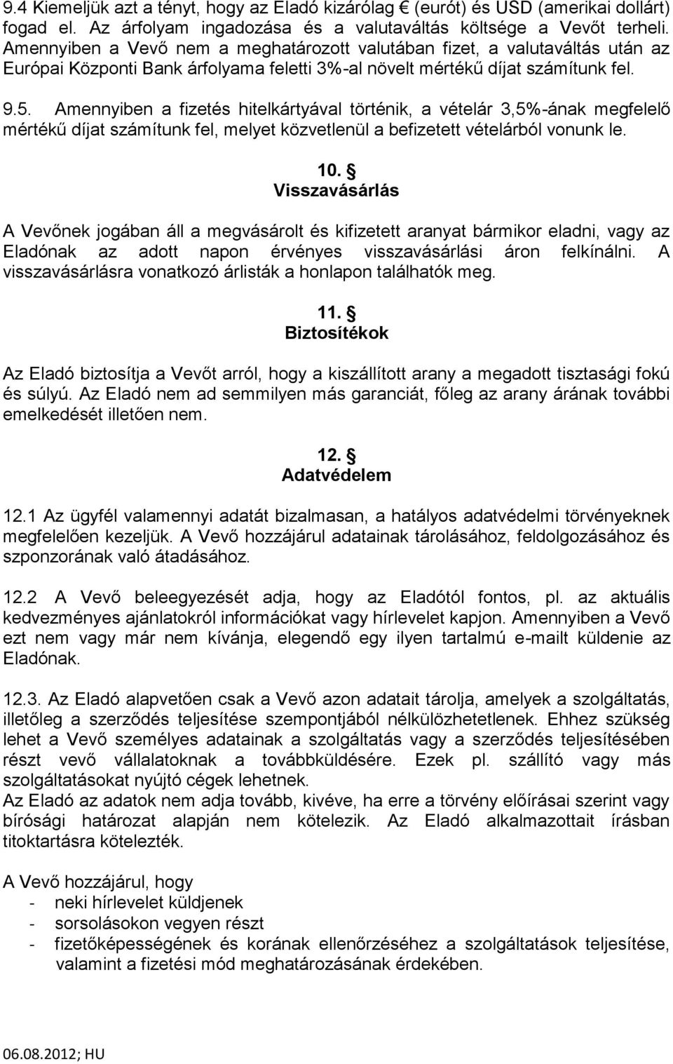 Amennyiben a fizetés hitelkártyával történik, a vételár 3,5%-ának megfelelő mértékű díjat számítunk fel, melyet közvetlenül a befizetett vételárból vonunk le. 10.