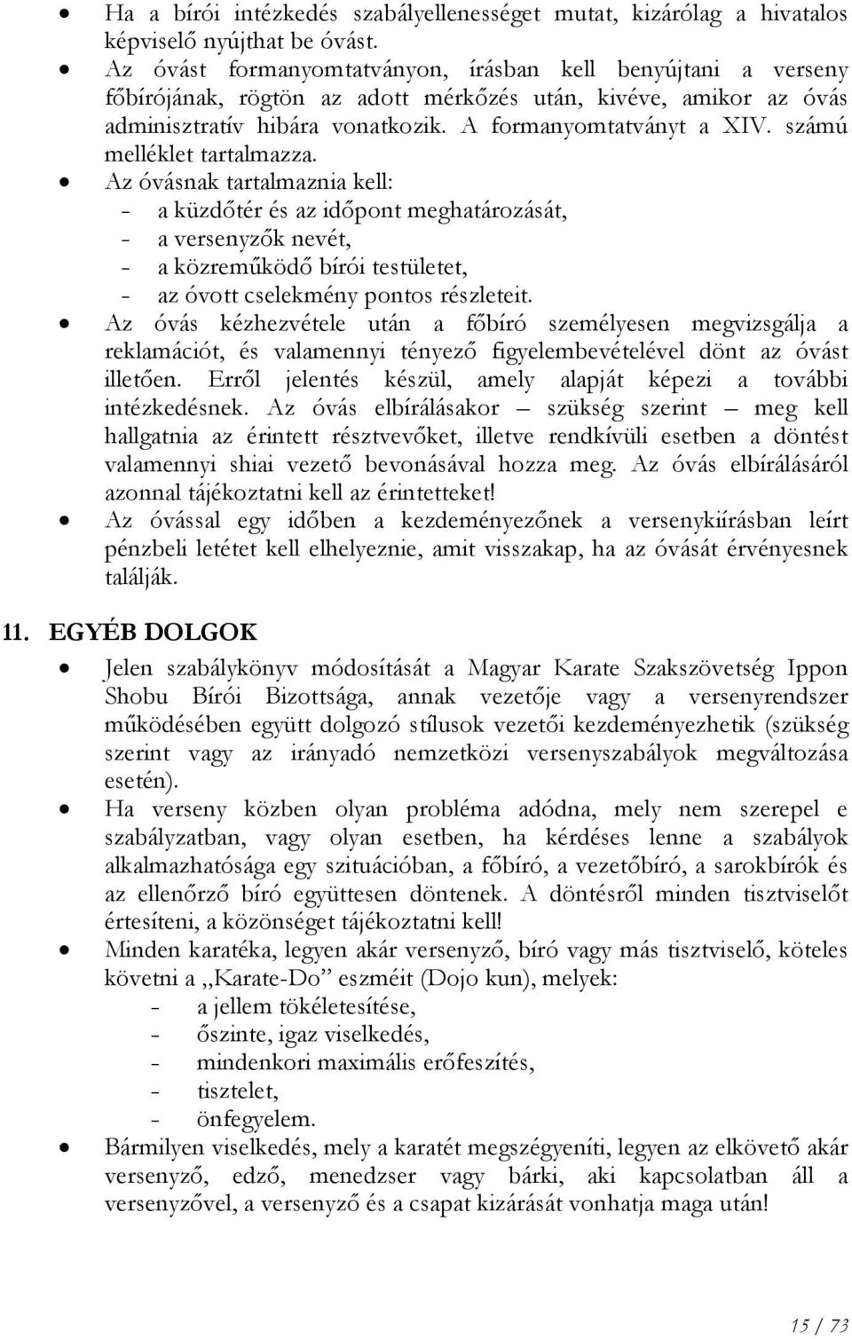 számú melléklet tartalmazza. Az óvásnak tartalmaznia kell: a küzdőtér és az időpont meghatározását, a versenyzők nevét, a közreműködő bírói testületet, az óvott cselekmény pontos részleteit.