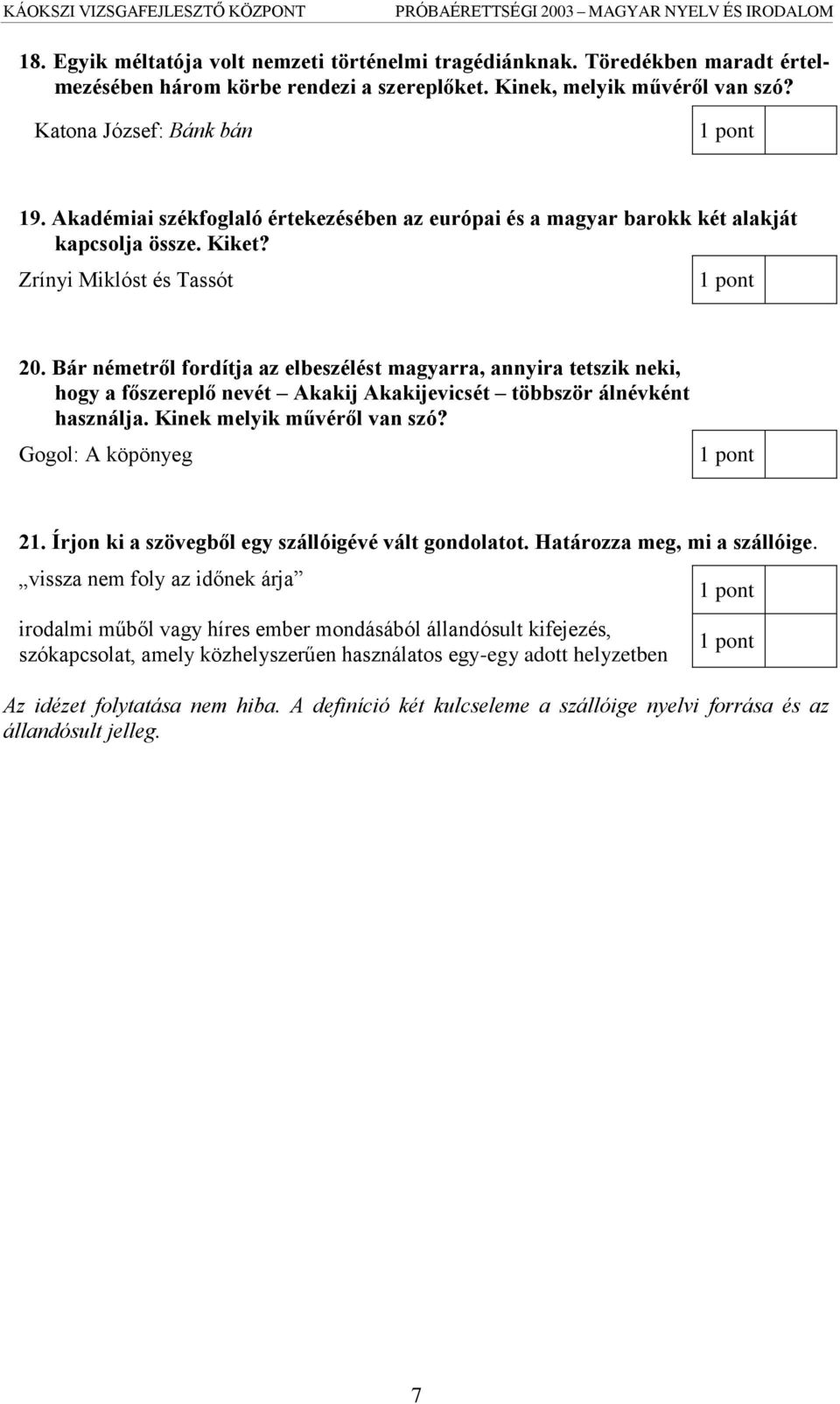 Bár németről fordítja az elbeszélést magyarra, annyira tetszik neki, hogy a főszereplő nevét Akakij Akakijevicsét többször álnévként használja. Kinek melyik művéről van szó? Gogol: A köpönyeg 21.