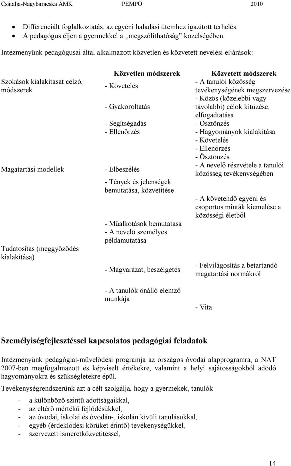 módszerek Közvetett módszerek - A tanulói közösség - Követelés tevékenységének megszervezése - Közös (közelebbi vagy - Gyakoroltatás távolabbi) célok kitűzése, elfogadtatása - Segítségadás -