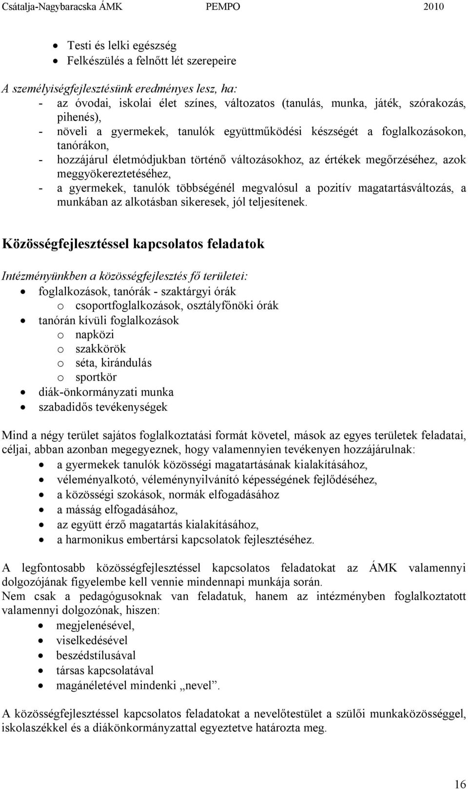 gyermekek, tanulók többségénél megvalósul a pozitív magatartásváltozás, a munkában az alkotásban sikeresek, jól teljesítenek.