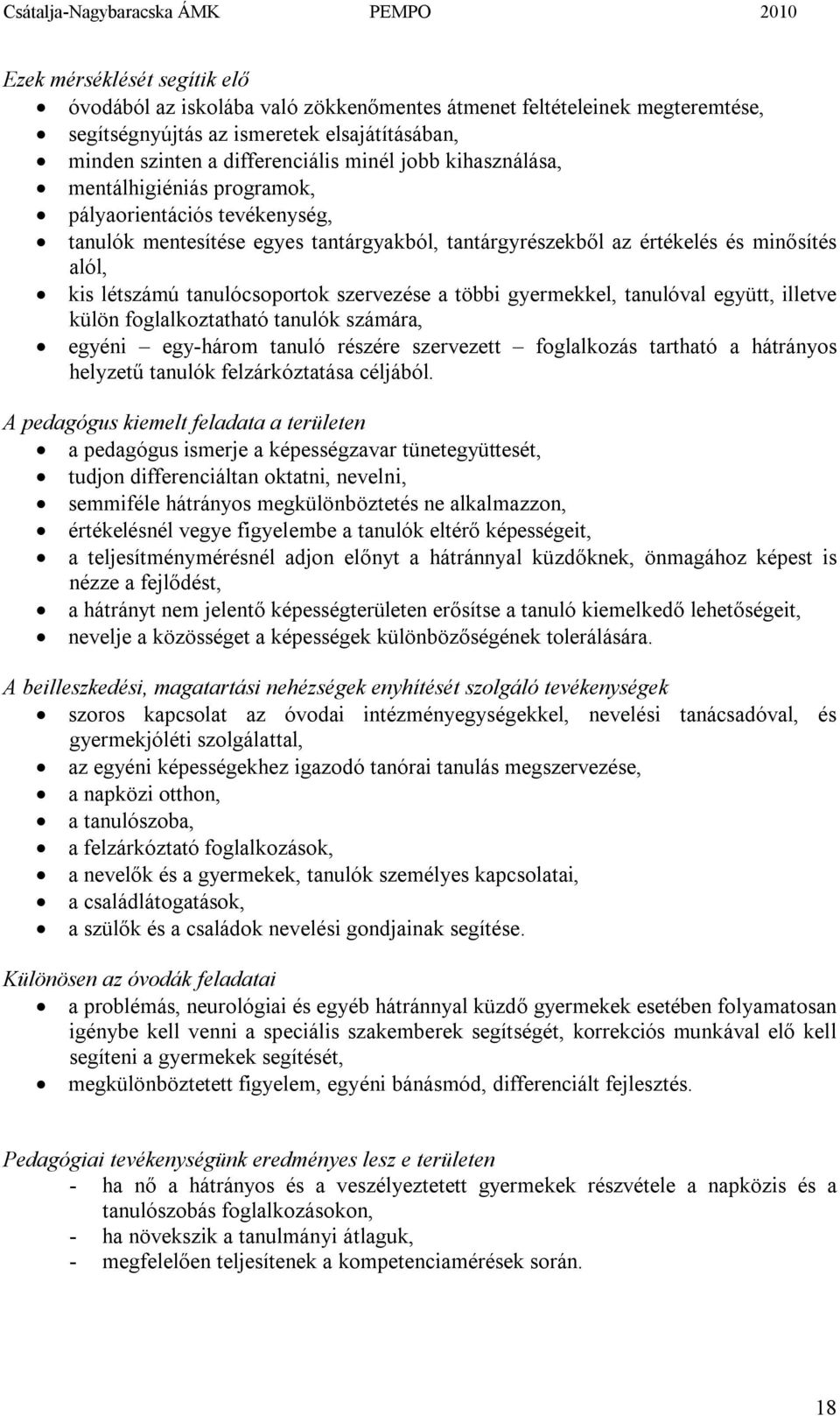 szervezése a többi gyermekkel, tanulóval együtt, illetve külön foglalkoztatható tanulók számára, egyéni egy-három tanuló részére szervezett foglalkozás tartható a hátrányos helyzetű tanulók