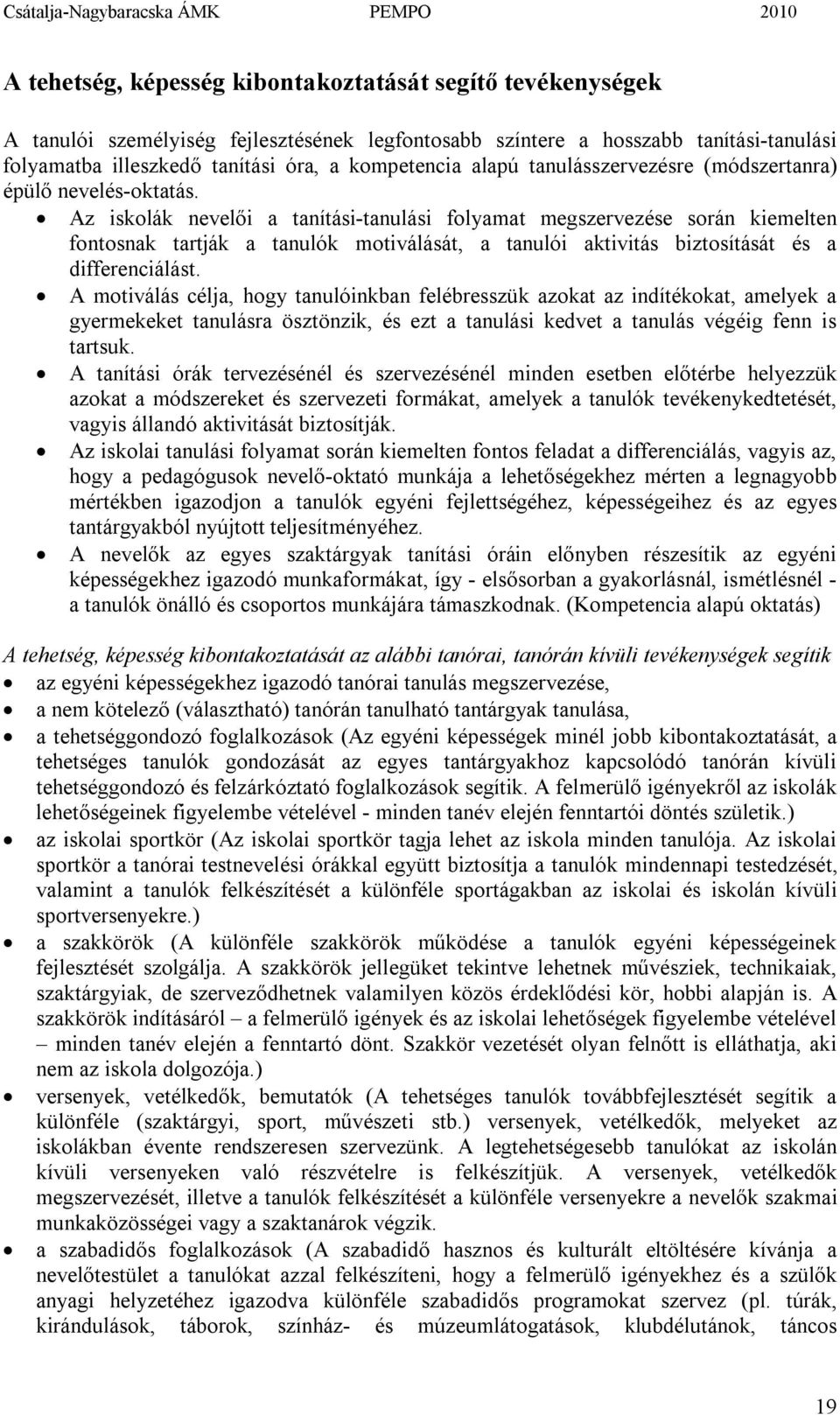 Az iskolák nevelői a tanítási-tanulási folyamat megszervezése során kiemelten fontosnak tartják a tanulók motiválását, a tanulói aktivitás biztosítását és a differenciálást.