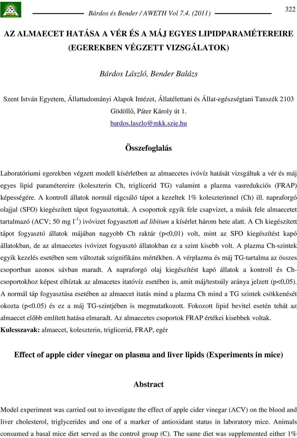 hu Összefoglalás Laboratóriumi egerekben végzett modell kísérletben az almaecetes ivóvíz hatását vizsgáltuk a vér és máj egyes lipid paramétereire (koleszterin Ch, triglicerid TG) valamint a plazma