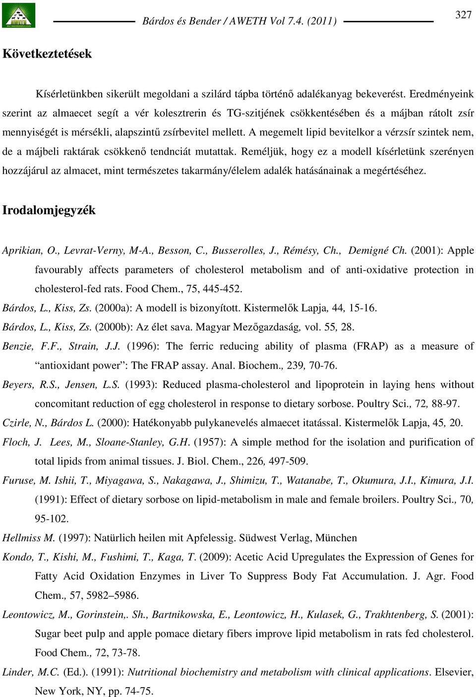 A megemelt lipid bevitelkor a vérzsír szintek nem, de a májbeli raktárak csökkenı tendnciát mutattak.