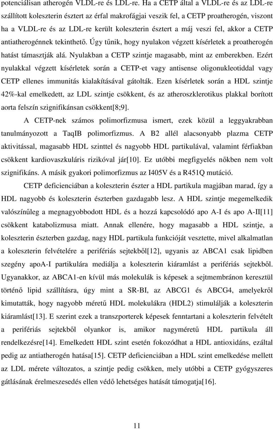 fel, akkor a CETP antiatherogénnek tekinthetı. Úgy tőnik, hogy nyulakon végzett kísérletek a proatherogén hatást támasztják alá. Nyulakban a CETP szintje magasabb, mint az emberekben.