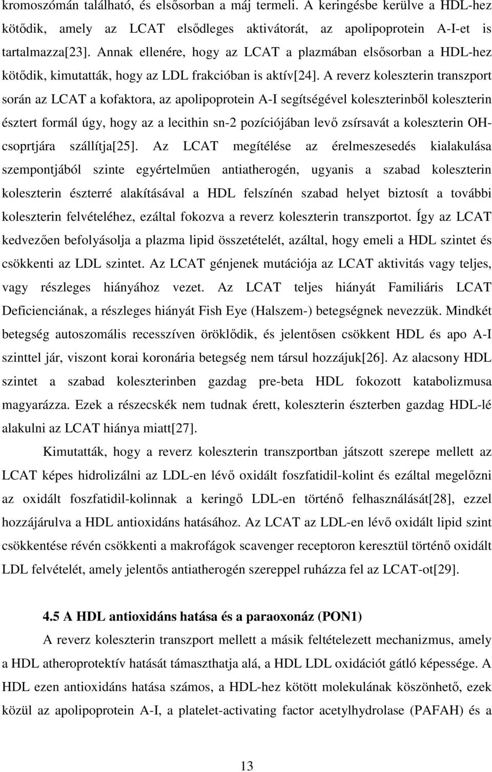 A reverz koleszterin transzport során az LCAT a kofaktora, az apolipoprotein A-I segítségével koleszterinbıl koleszterin észtert formál úgy, hogy az a lecithin sn-2 pozíciójában levı zsírsavát a