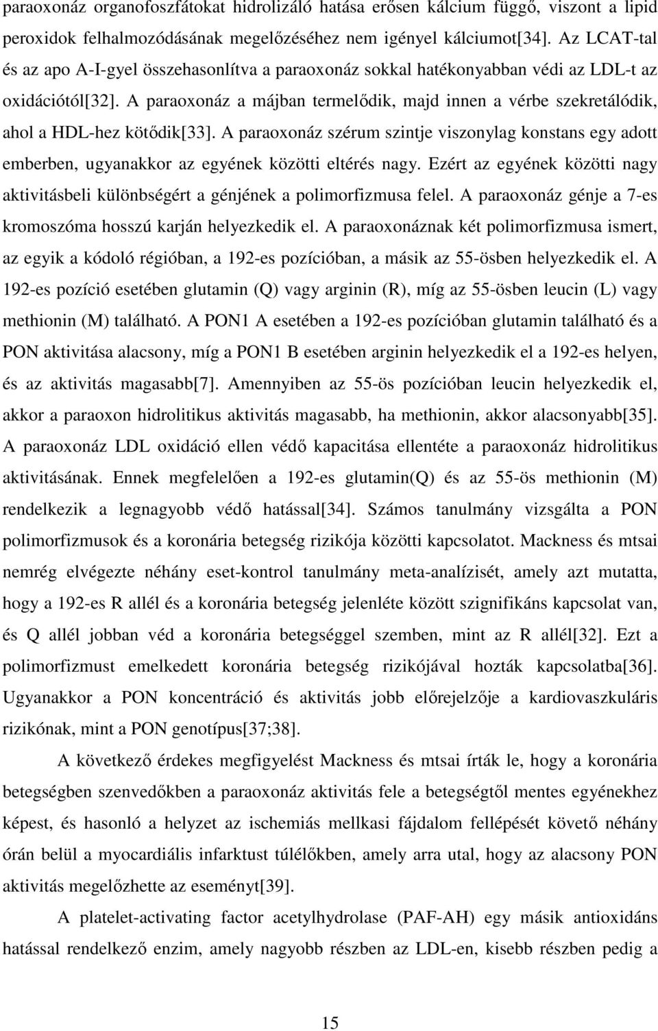 A paraoxonáz a májban termelıdik, majd innen a vérbe szekretálódik, ahol a HDL-hez kötıdik[33].