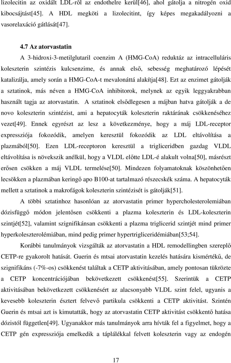 HMG-CoA-t mevalonáttá alakítja[48]. Ezt az enzimet gátolják a sztatinok, más néven a HMG-CoA inhibitorok, melynek az egyik leggyakrabban használt tagja az atorvastatin.