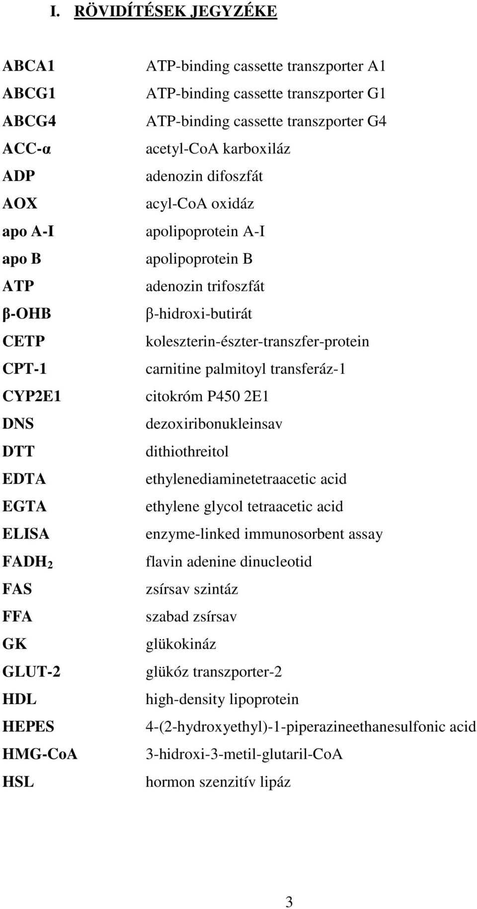 trifoszfát β-hidroxi-butirát koleszterin-észter-transzfer-protein carnitine palmitoyl transferáz-1 citokróm P450 2E1 dezoxiribonukleinsav dithiothreitol ethylenediaminetetraacetic acid ethylene