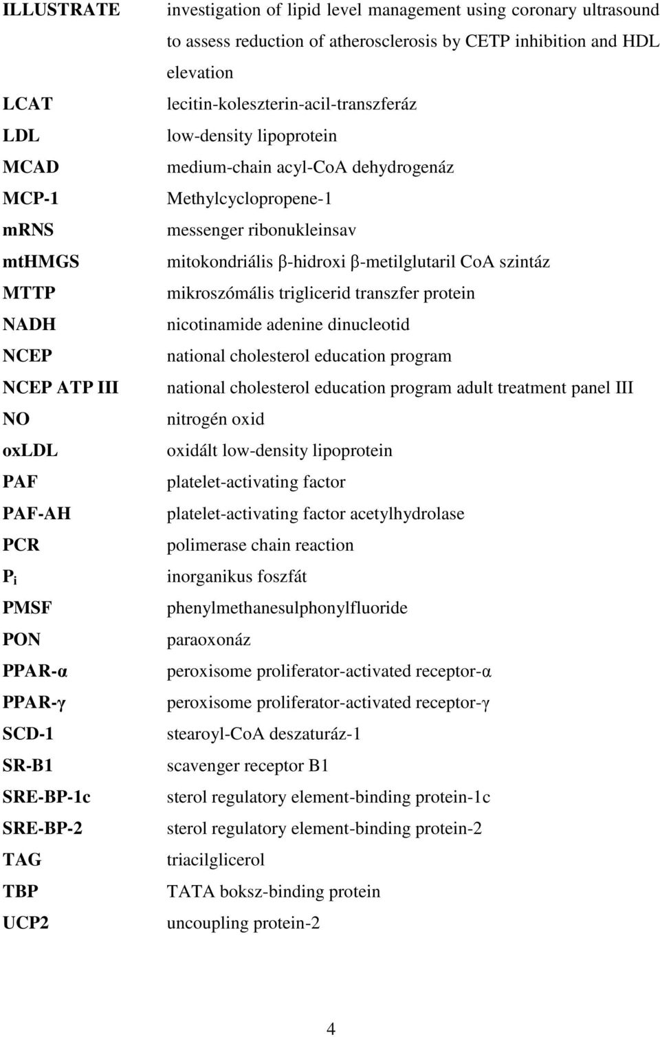 dehydrogenáz Methylcyclopropene-1 messenger ribonukleinsav mitokondriális β-hidroxi β-metilglutaril CoA szintáz mikroszómális triglicerid transzfer protein nicotinamide adenine dinucleotid national