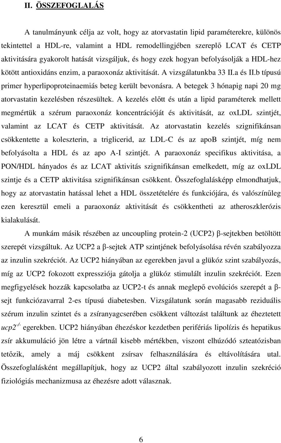 b típusú primer hyperlipoproteinaemiás beteg került bevonásra. A betegek 3 hónapig napi 20 mg atorvastatin kezelésben részesültek.