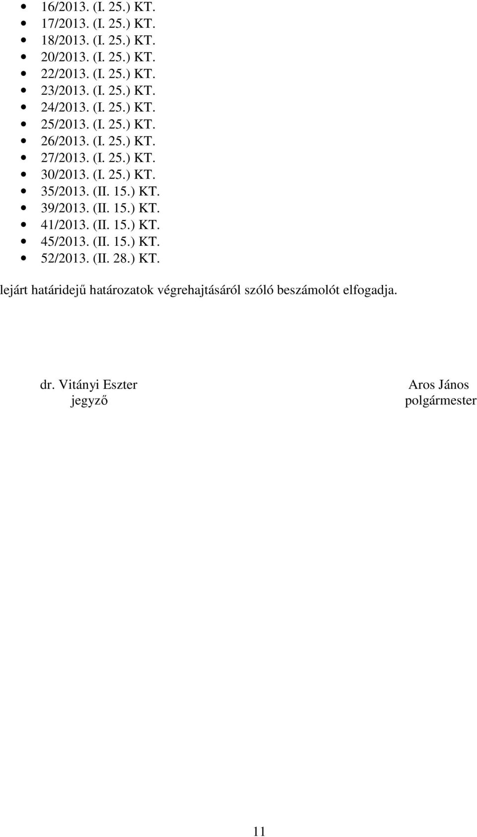 (II. 15.) KT. 39/2013. (II. 15.) KT. 41/2013. (II. 15.) KT. 45/2013. (II. 15.) KT. 52/2013. (II. 28.) KT. lejárt határidejő határozatok végrehajtásáról szóló beszámolót elfogadja.