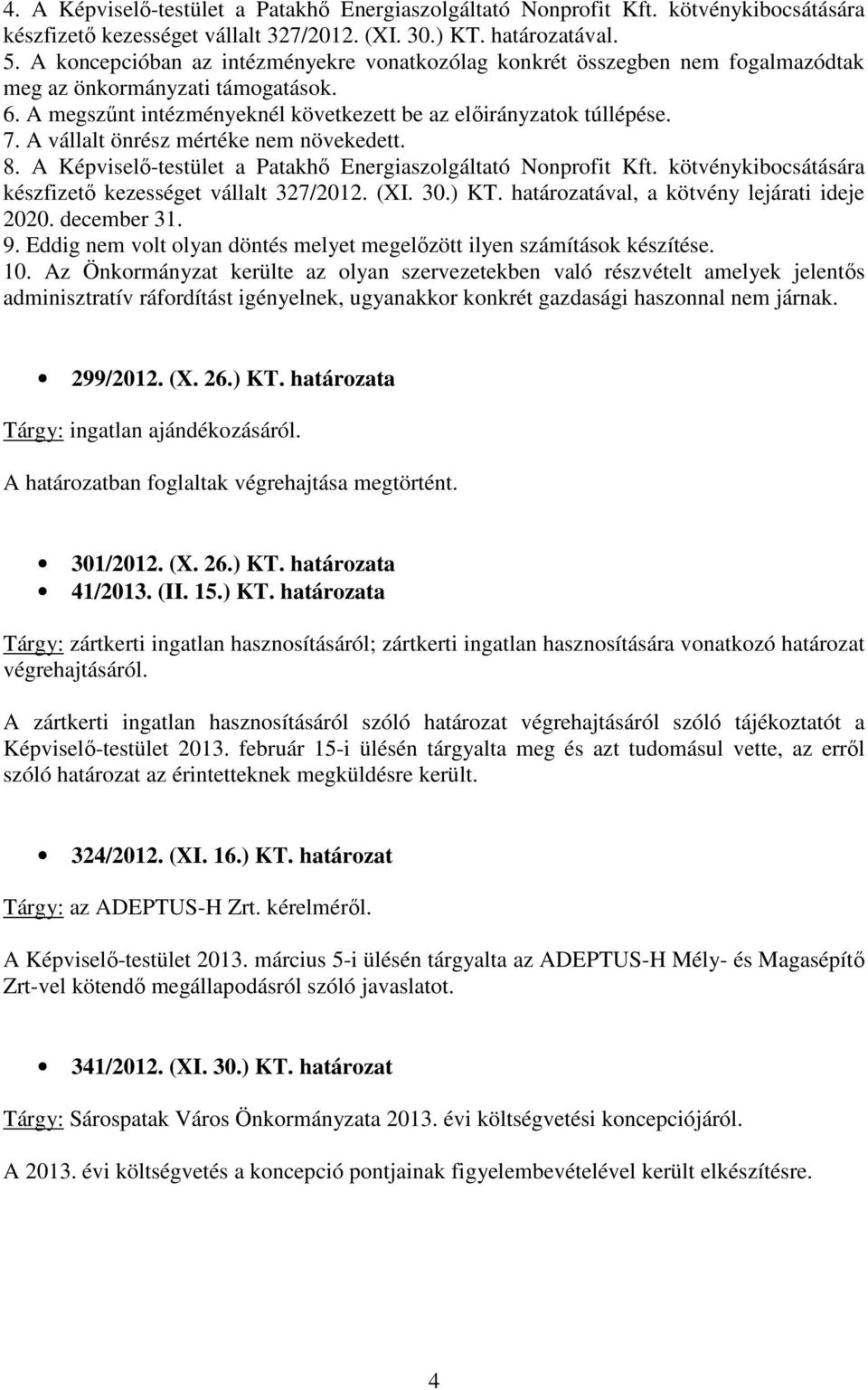 A vállalt önrész mértéke nem növekedett. 8. A Képviselı-testület a Patakhı Energiaszolgáltató Nonprofit Kft. kötvénykibocsátására készfizetı kezességet vállalt 327/2012. (XI. 30.) KT.