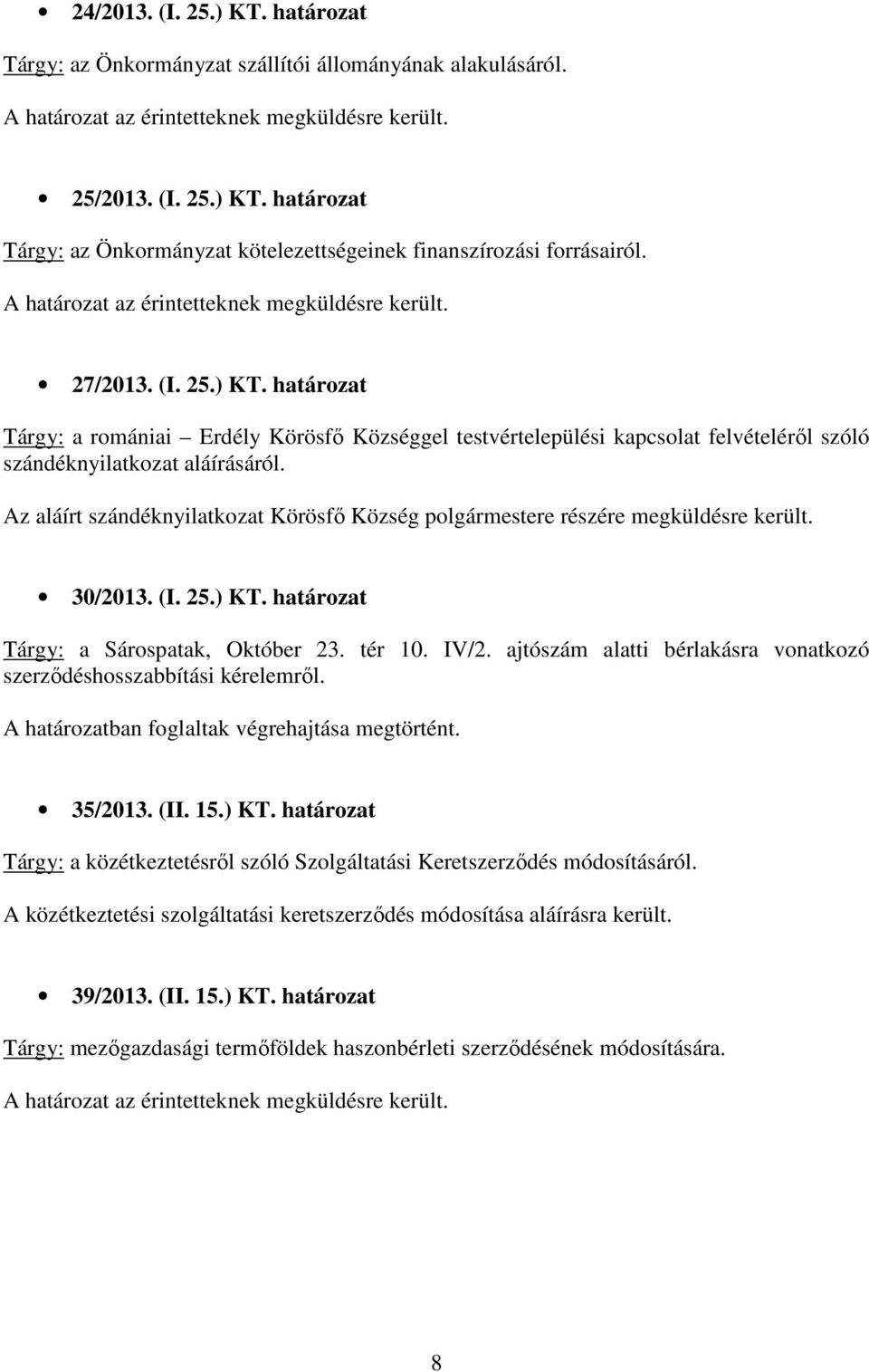 Az aláírt szándéknyilatkozat Körösfı Község polgármestere részére megküldésre került. 30/2013. (I. 25.) KT. határozat Tárgy: a Sárospatak, Október 23. tér 10. IV/2.