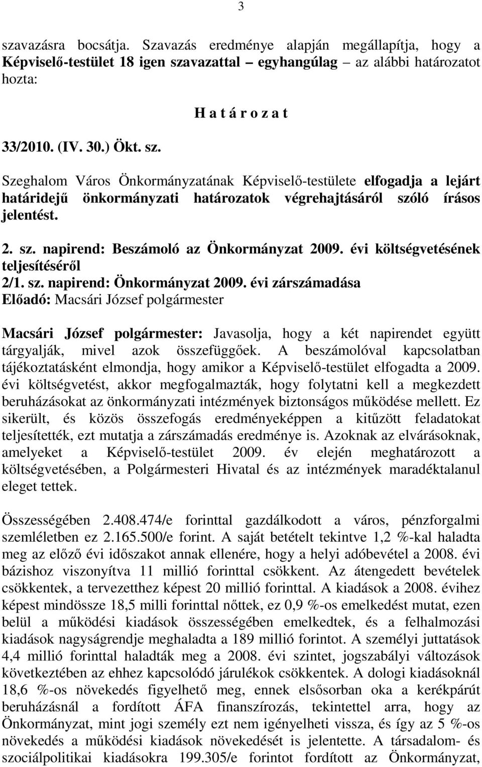 évi zárszámadása Elıadó: Macsári József polgármester Macsári József polgármester: Javasolja, hogy a két napirendet együtt tárgyalják, mivel azok összefüggıek.