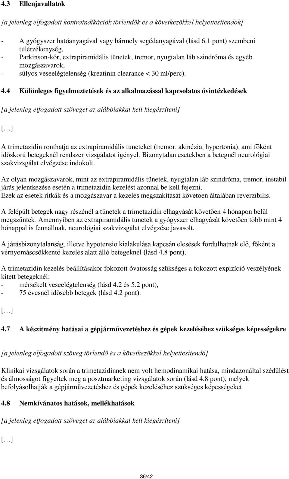 4 Különleges figyelmeztetések és az alkalmazással kapcsolatos óvintézkedések A trimetazidin ronthatja az extrapiramidális et (tremor, akinézia, hypertonia), ami főként időskorú betegeknél rendszer