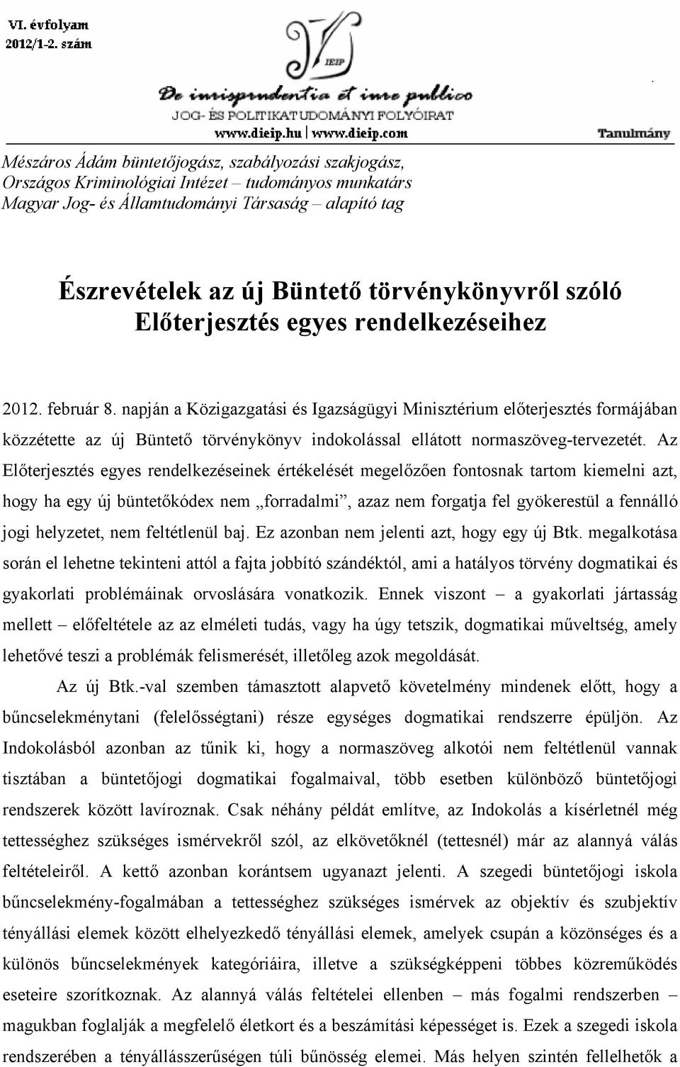 napján a Közigazgatási és Igazságügyi Minisztérium előterjesztés formájában közzétette az új Büntető törvénykönyv indokolással ellátott normaszöveg-tervezetét.