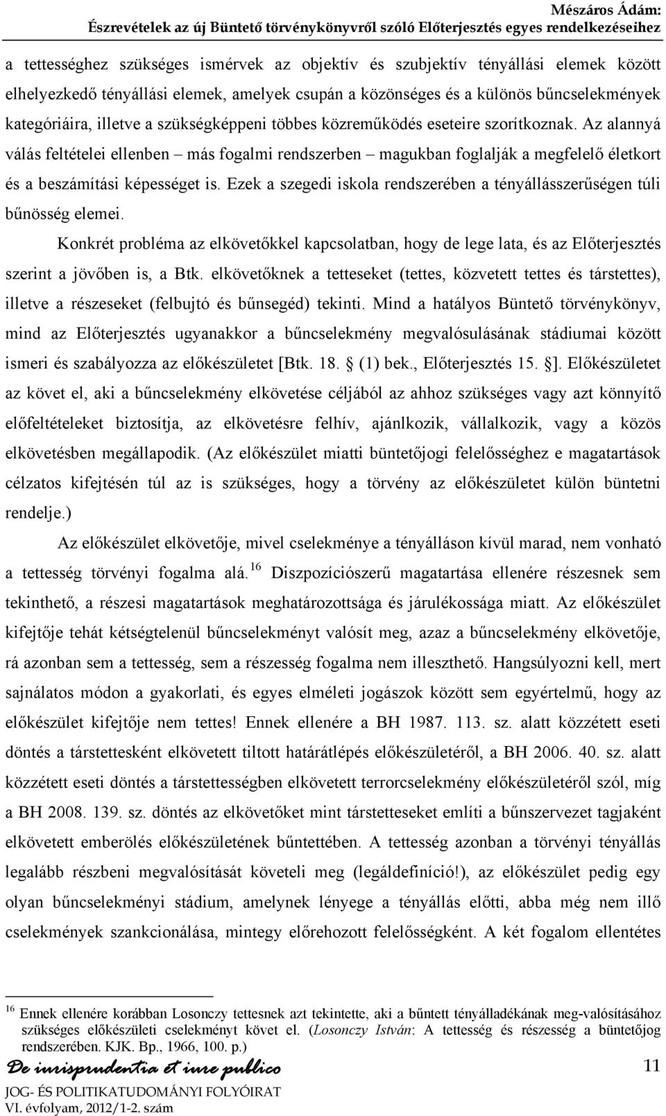 Ezek a szegedi iskola rendszerében a tényállásszerűségen túli bűnösség elemei. Konkrét probléma az elkövetőkkel kapcsolatban, hogy de lege lata, és az Előterjesztés szerint a jövőben is, a Btk.