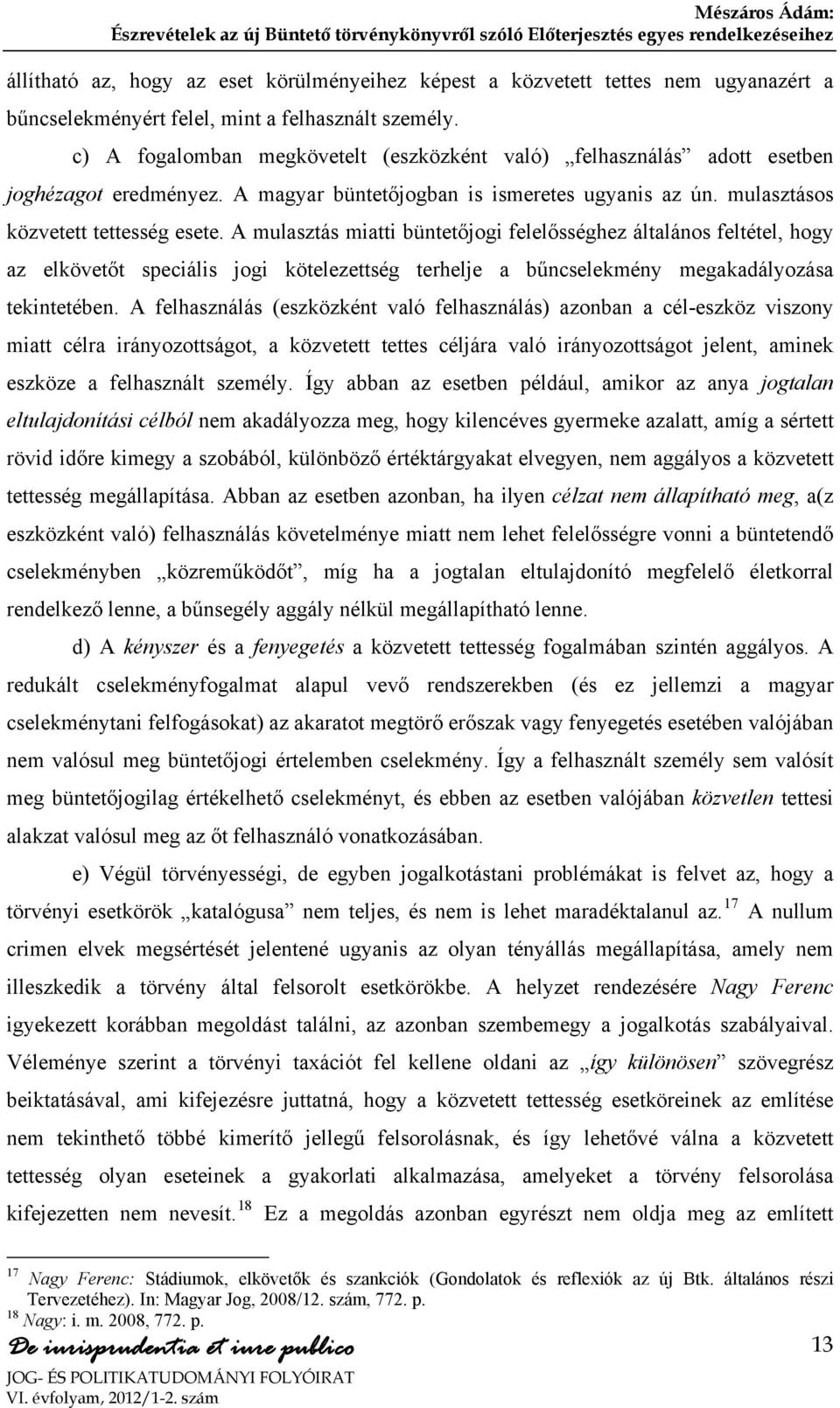 A mulasztás miatti büntetőjogi felelősséghez általános feltétel, hogy az elkövetőt speciális jogi kötelezettség terhelje a bűncselekmény megakadályozása tekintetében.