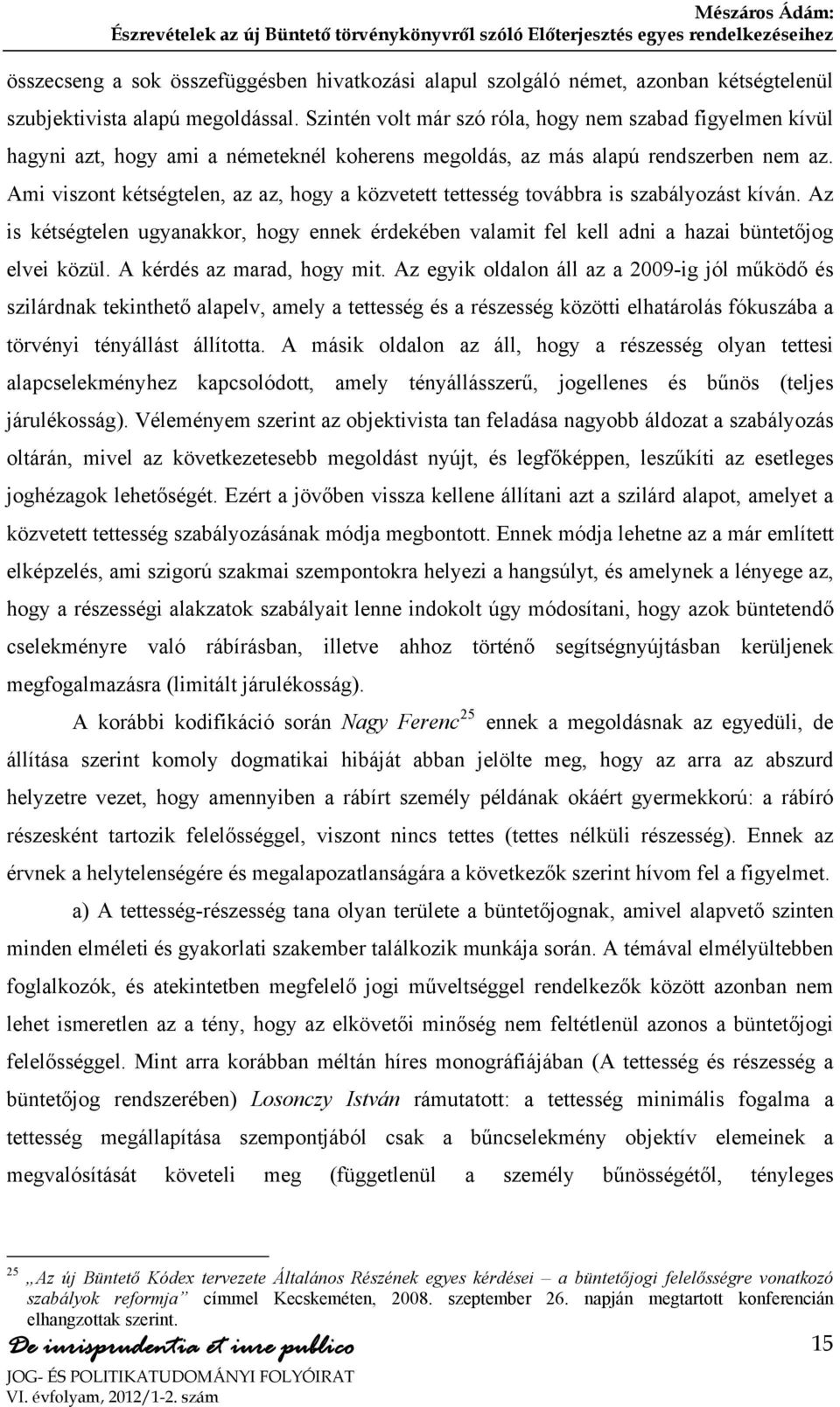 Ami viszont kétségtelen, az az, hogy a közvetett tettesség továbbra is szabályozást kíván. Az is kétségtelen ugyanakkor, hogy ennek érdekében valamit fel kell adni a hazai büntetőjog elvei közül.