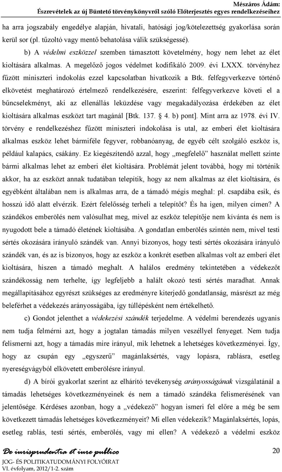 törvényhez fűzött miniszteri indokolás ezzel kapcsolatban hivatkozik a Btk.