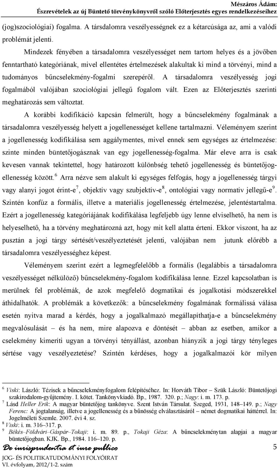 bűncselekmény-fogalmi szerepéről. A társadalomra veszélyesség jogi fogalmából valójában szociológiai jellegű fogalom vált. Ezen az Előterjesztés szerinti meghatározás sem változtat.