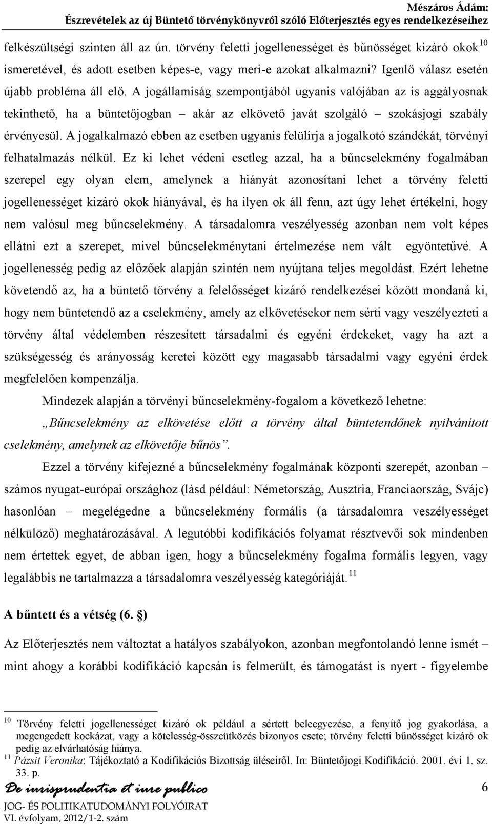 A jogállamiság szempontjából ugyanis valójában az is aggályosnak tekinthető, ha a büntetőjogban akár az elkövető javát szolgáló szokásjogi szabály érvényesül.