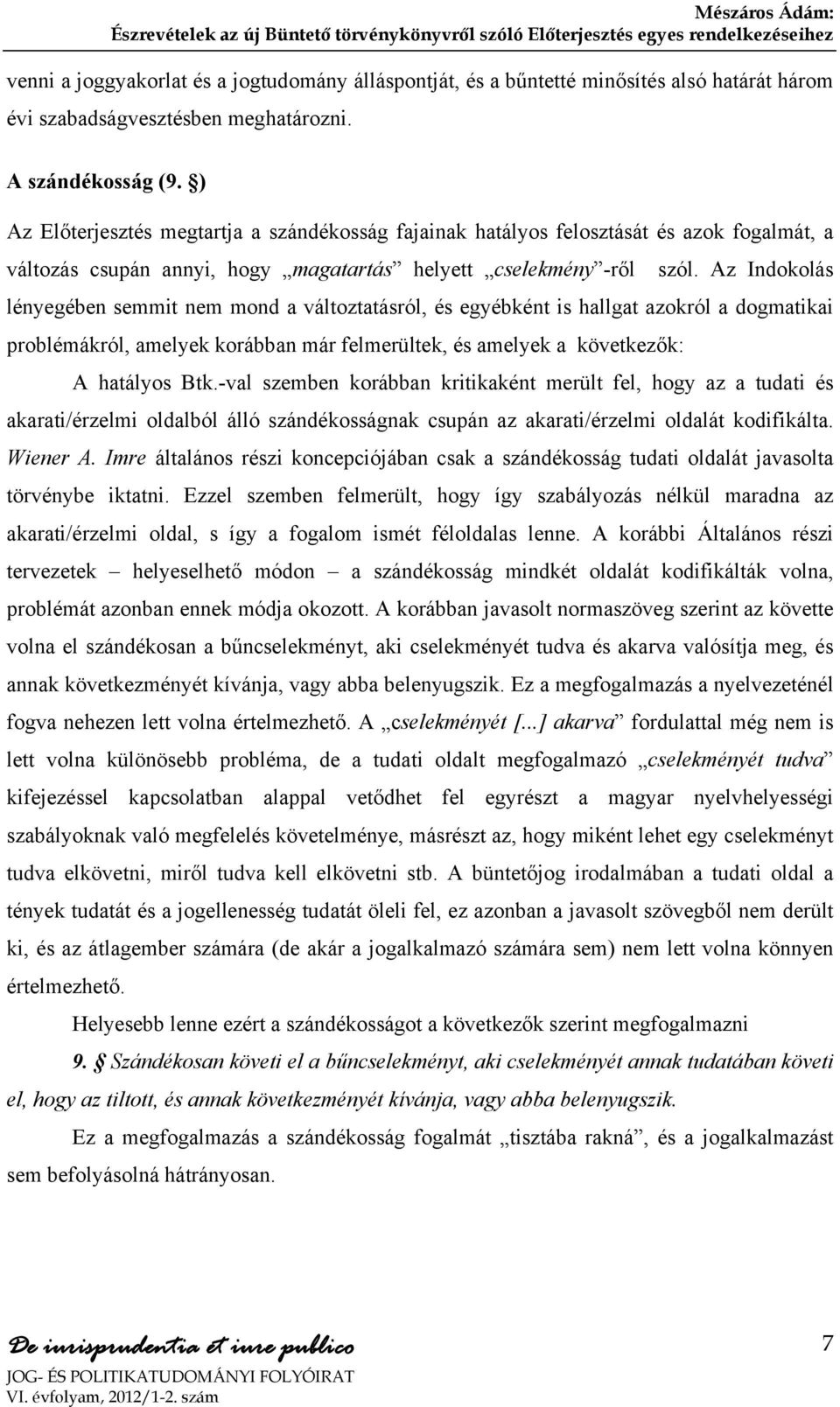 Az Indokolás lényegében semmit nem mond a változtatásról, és egyébként is hallgat azokról a dogmatikai problémákról, amelyek korábban már felmerültek, és amelyek a következők: A hatályos Btk.