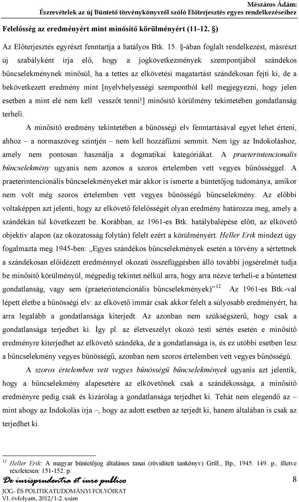 a bekövetkezett eredmény mint [nyelvhelyességi szempontból kell megjegyezni, hogy jelen esetben a mint elé nem kell vesszőt tenni!] minősítő körülmény tekintetében gondatlanság terheli.