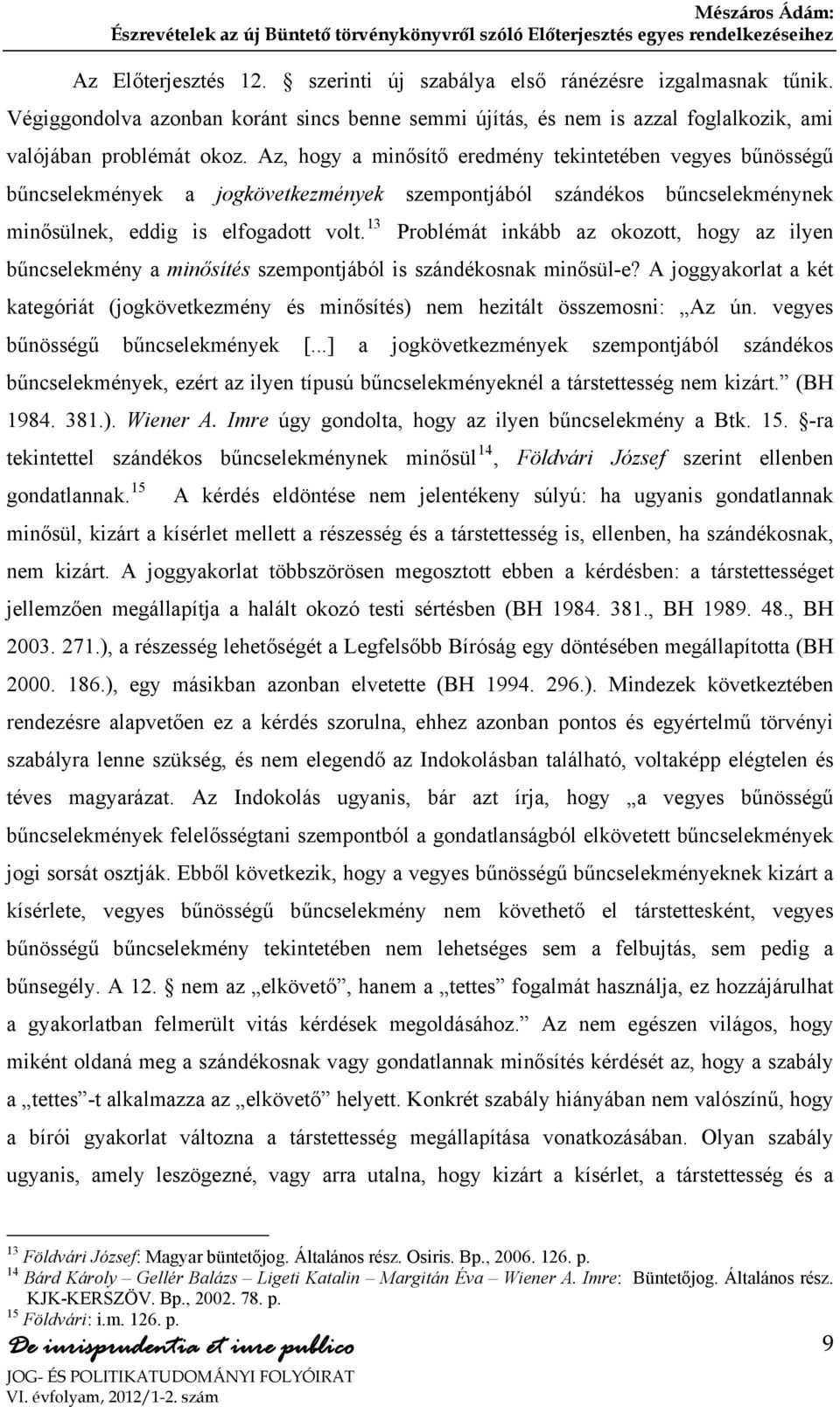 13 Problémát inkább az okozott, hogy az ilyen bűncselekmény a minősítés szempontjából is szándékosnak minősül-e?