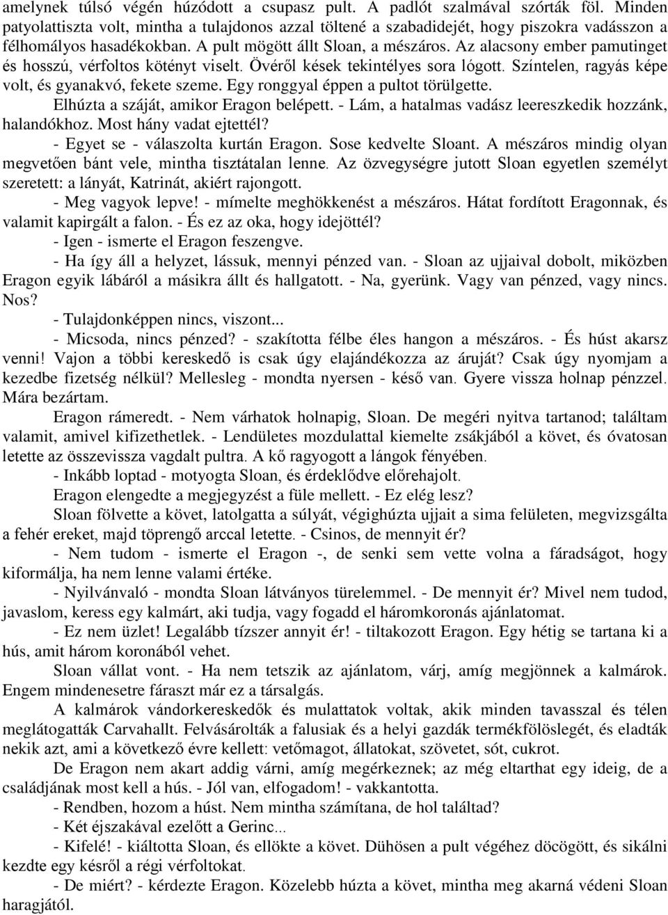 Az alacsony ember pamutinget és hosszú, vérfoltos kötényt viselt. Övéről kések tekintélyes sora lógott. Színtelen, ragyás képe volt, és gyanakvó, fekete szeme. Egy ronggyal éppen a pultot törülgette.