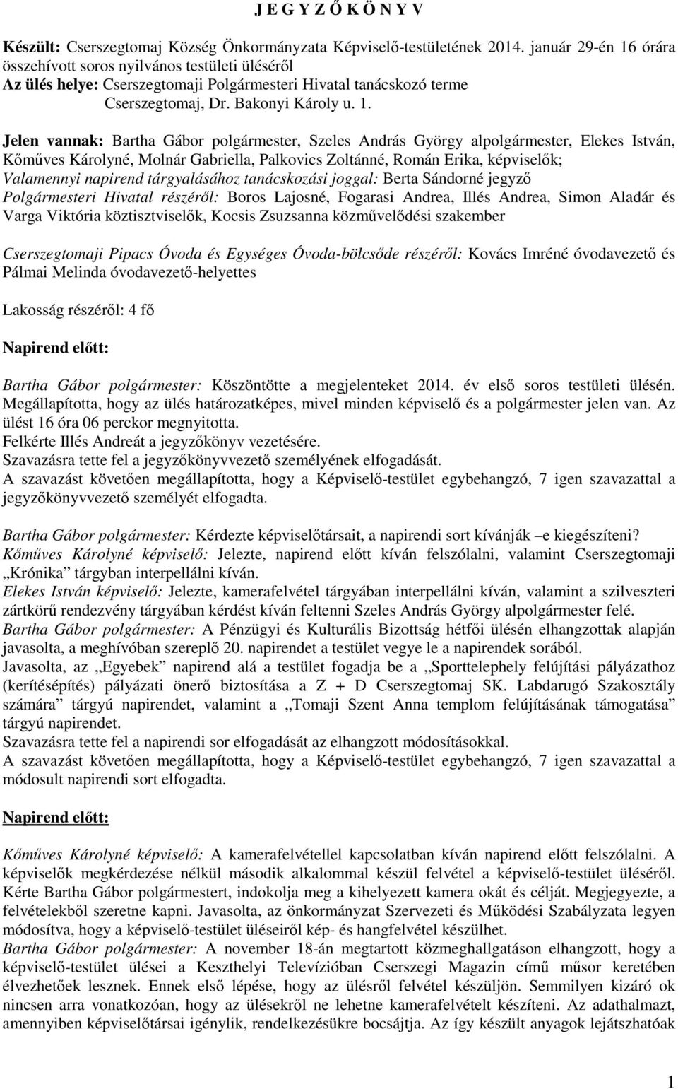 órára összehívott soros nyilvános testületi üléséről Az ülés helye: Cserszegtomaji Polgármesteri Hivatal tanácskozó terme Cserszegtomaj, Dr. Bakonyi Károly u. 1.