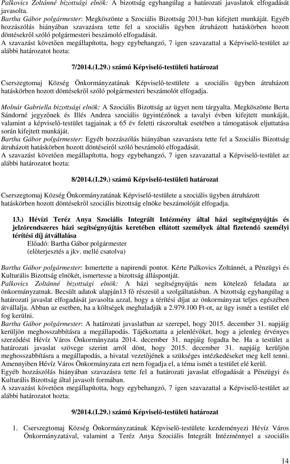 A szavazást követően megállapította, hogy egybehangzó, 7 igen szavazattal a Képviselő-testület az alábbi határozatot hozta: 7/2014.(I.29.