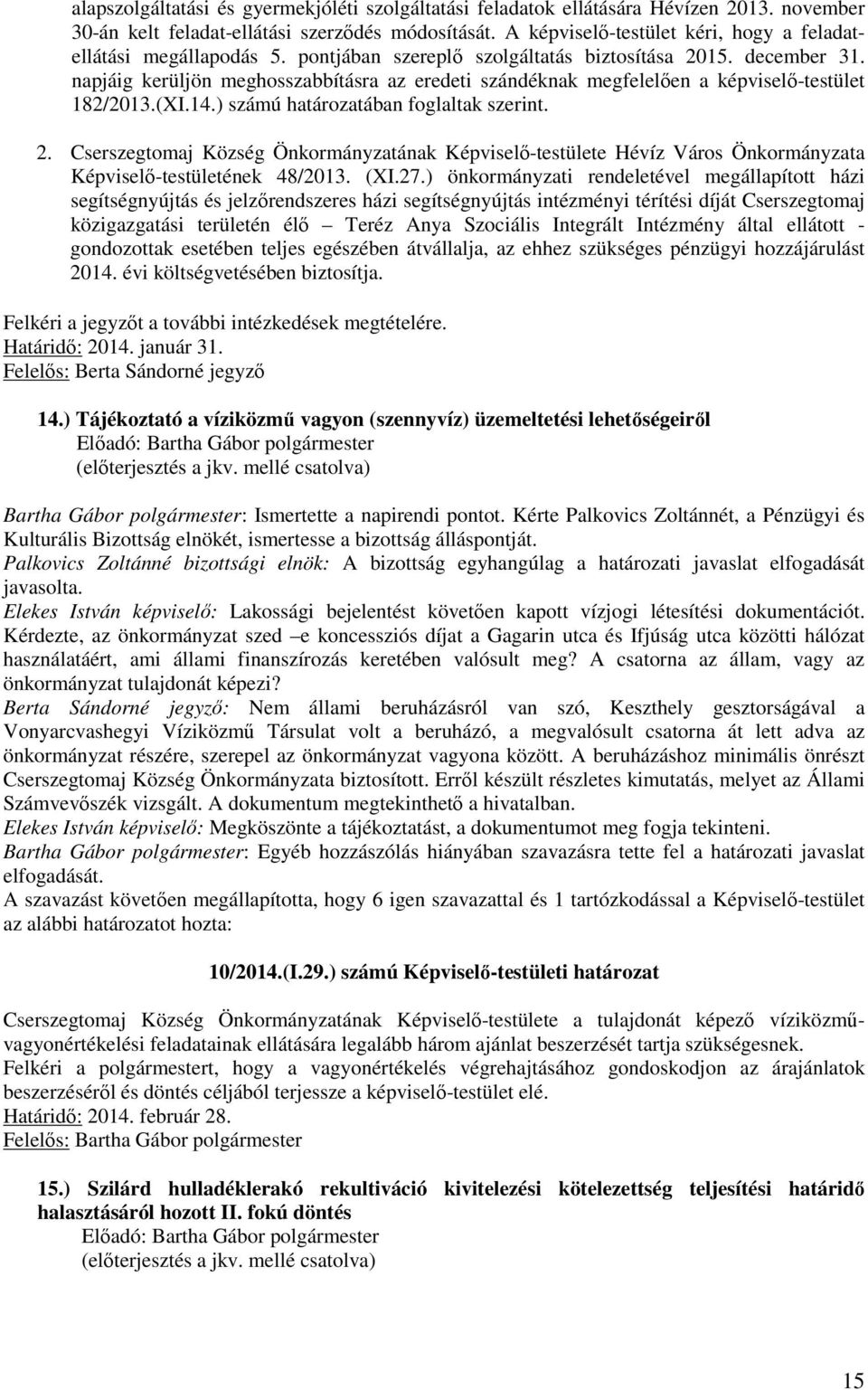 napjáig kerüljön meghosszabbításra az eredeti szándéknak megfelelően a képviselő-testület 182/2013.(XI.14.) számú határozatában foglaltak szerint. 2.