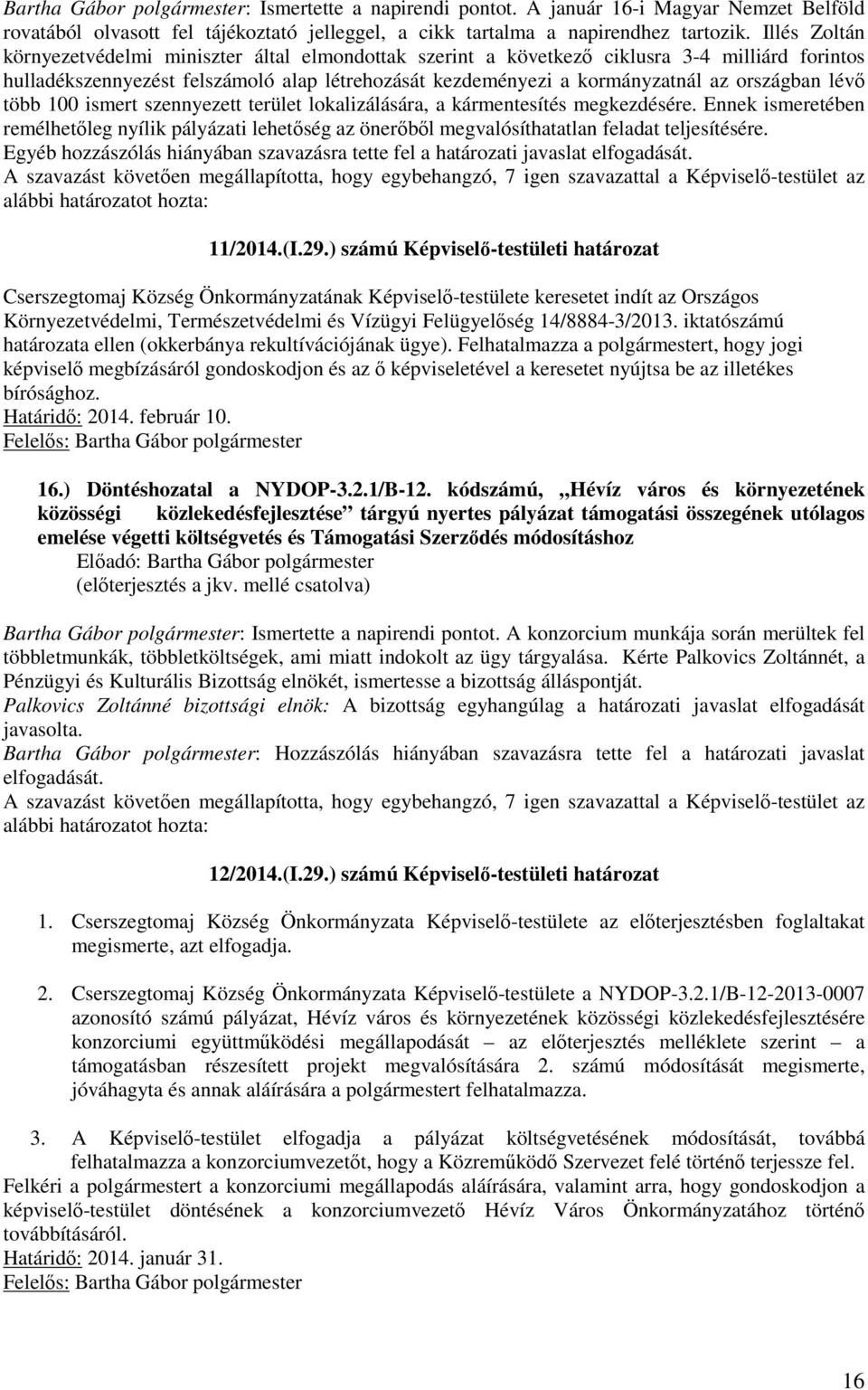 lévő több 100 ismert szennyezett terület lokalizálására, a kármentesítés megkezdésére. Ennek ismeretében remélhetőleg nyílik pályázati lehetőség az önerőből megvalósíthatatlan feladat teljesítésére.