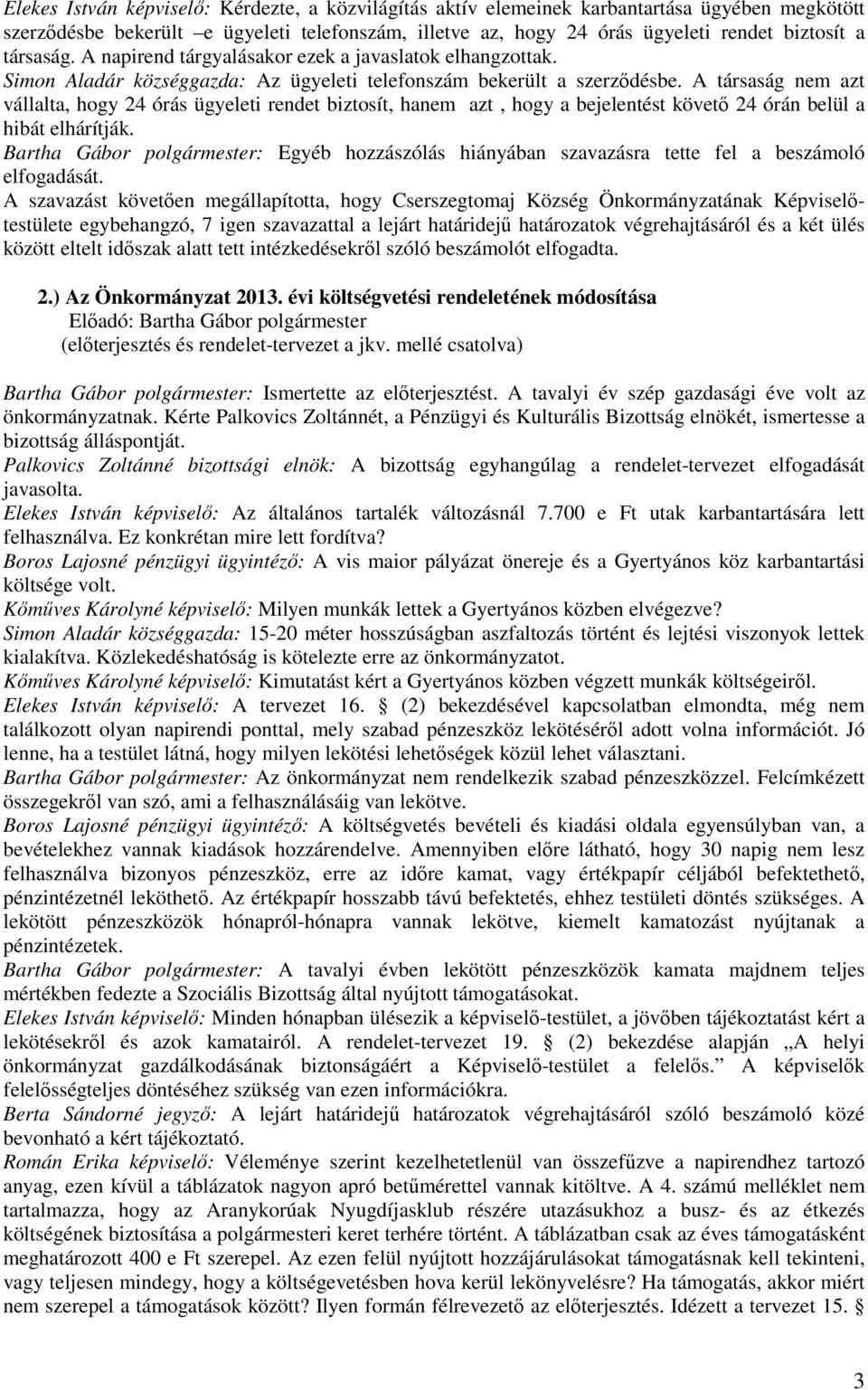 A társaság nem azt vállalta, hogy 24 órás ügyeleti rendet biztosít, hanem azt, hogy a bejelentést követő 24 órán belül a hibát elhárítják.