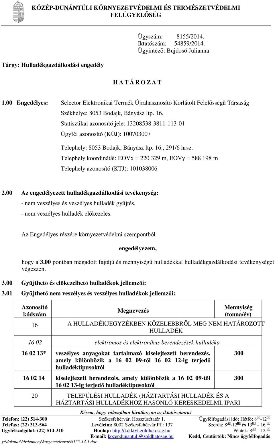 Statisztikai azonosító jele: 13208538-3811-113-01 Ügyfél azonosító (KÜJ): 100703007 Telephely: 8053 Bodajk, Bányász ltp. 16., 291/6 hrsz.