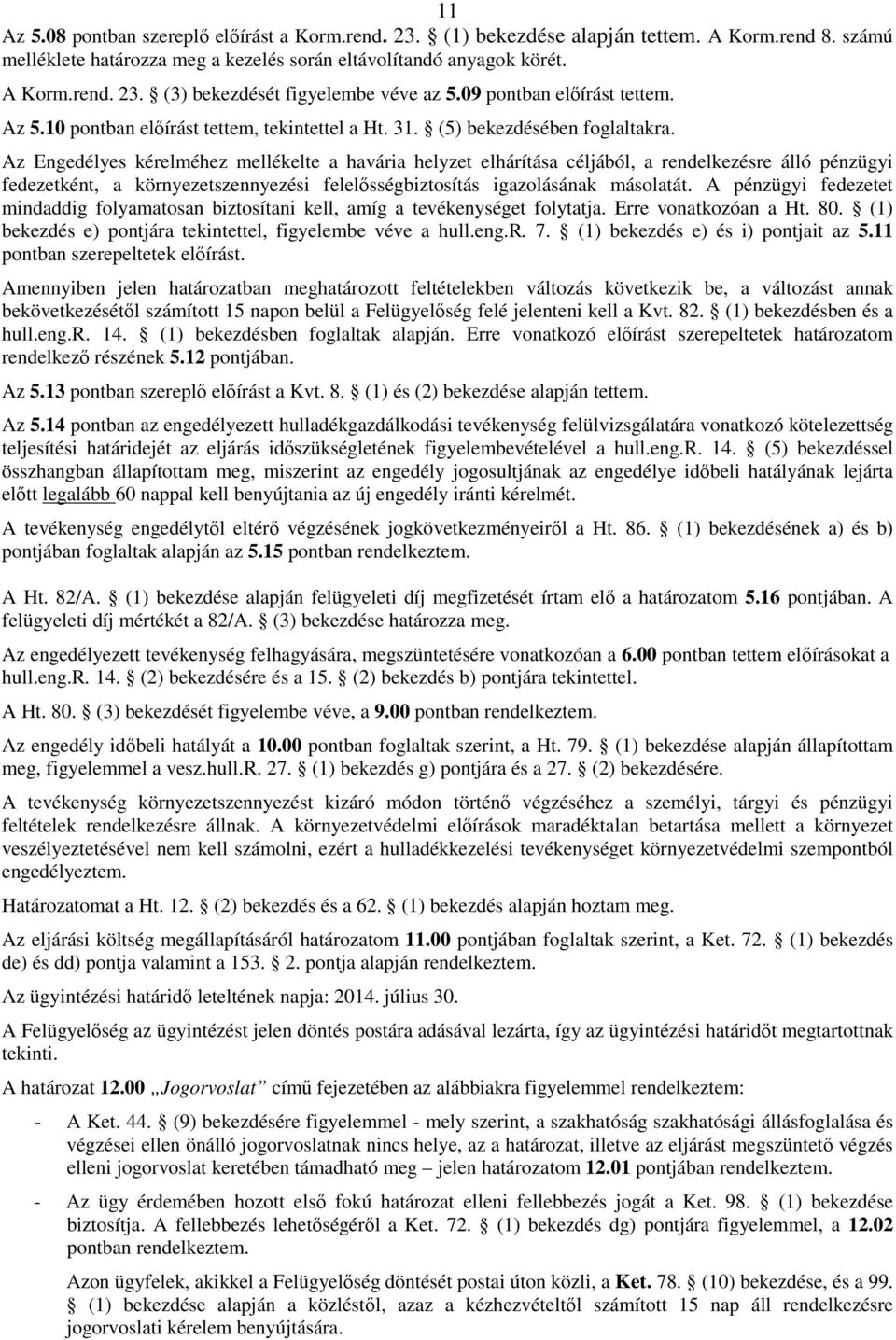 Az Engedélyes kérelméhez mellékelte a havária helyzet elhárítása céljából, a rendelkezésre álló pénzügyi fedezetként, a környezetszennyezési felelısségbiztosítás igazolásának másolatát.