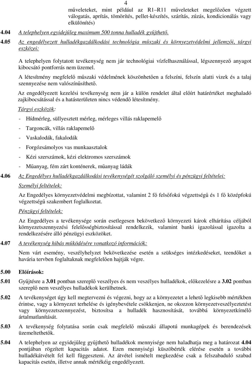 05 Az engedélyezett hulladékgazdálkodási technológia mőszaki és környezetvédelmi jellemzıi, tárgyi eszközei: A telephelyen folytatott tevékenység nem jár technológiai vízfelhasználással, légszennyezı